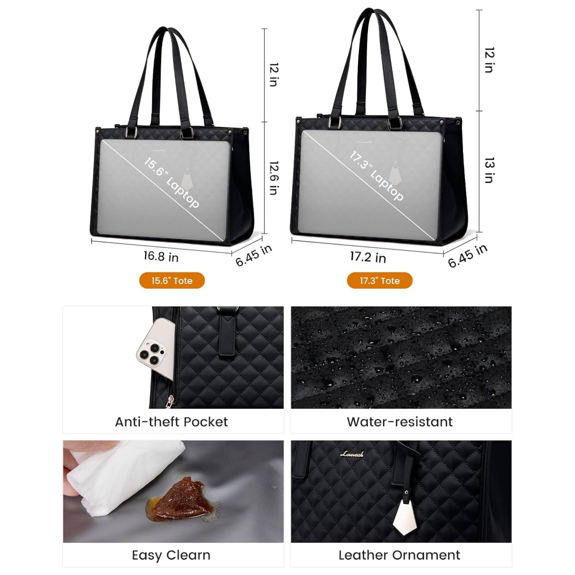 12 in  
12 in  
15.6" Laptop 16.8 in 15.6" Tote  
12.6 in 6.45 in  
17.3" Laptop 17.2 in 17.3" Tote  
13 in 6.45 in  
Anti-theft Pocket  
Water-resistant  
Easy Clean  
Leather Ornament