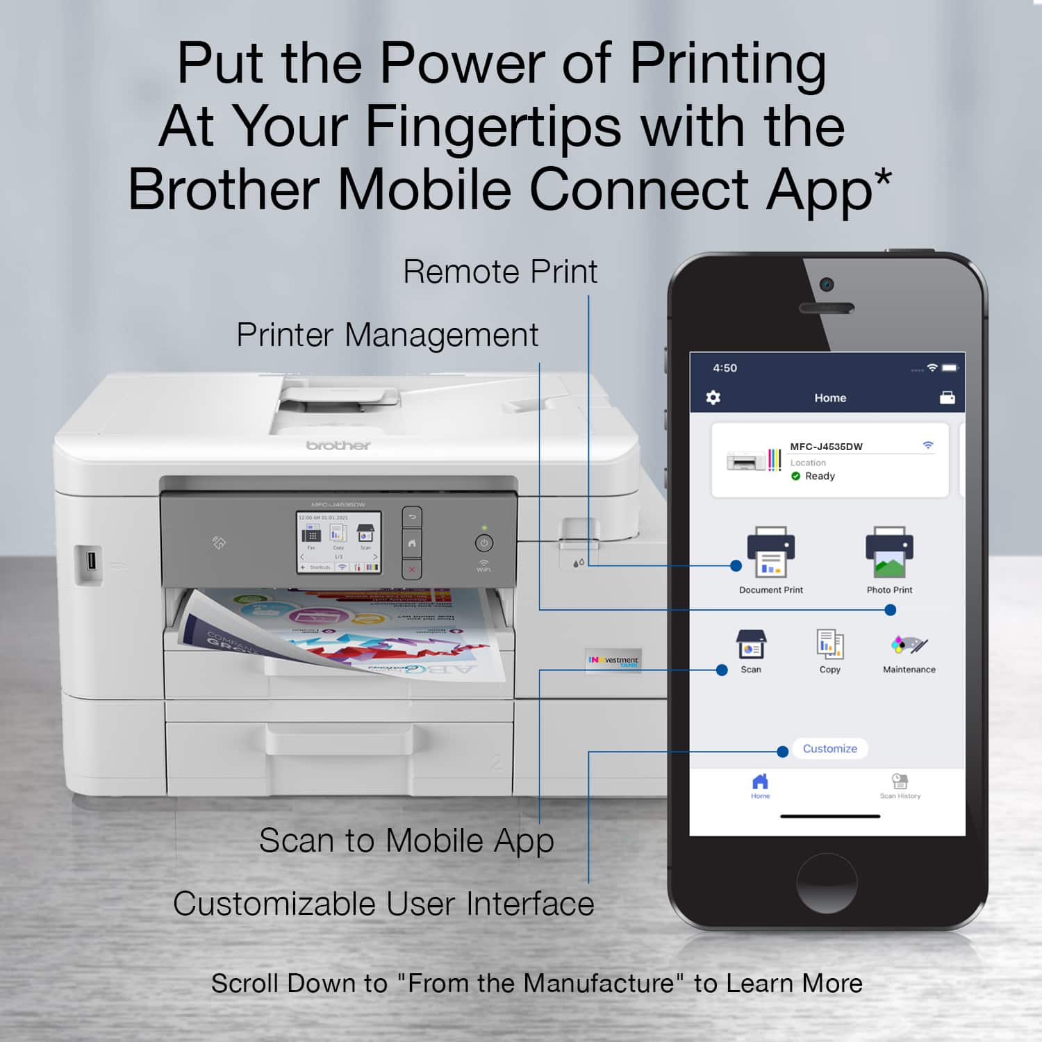 Put the Power of Printing At Your Fingertips with the Brother Mobile Connect App. Remote Print Printer Management. Customizable User Interface. Scan to Mobile App. Scroll Down to "From the Manufacture" to Learn More.