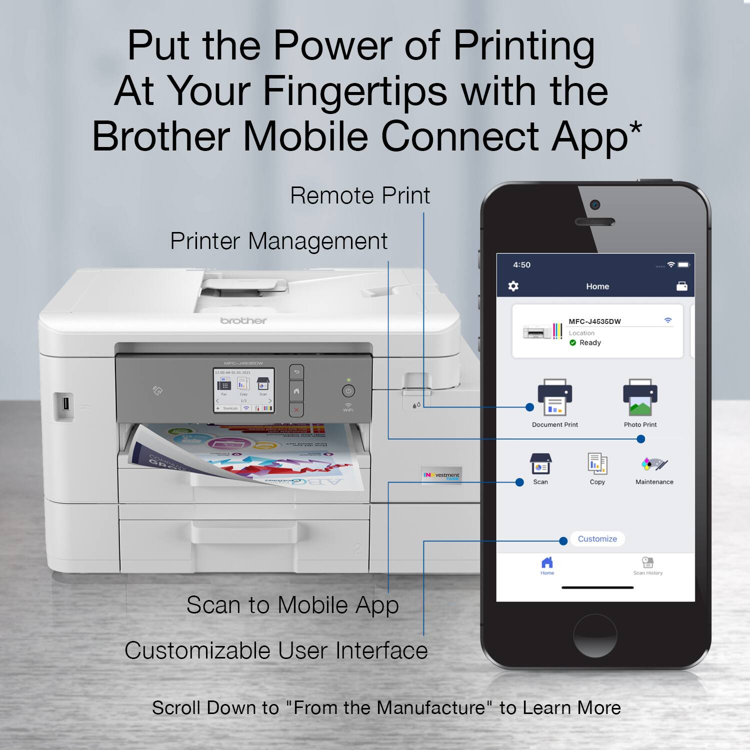 Put the Power of Printing At Your Fingertips with the Brother Mobile Connect App. Remote Print Printer Management. Customizable User Interface. Scan to Mobile App. Scroll Down to "From the Manufacture" to Learn More.