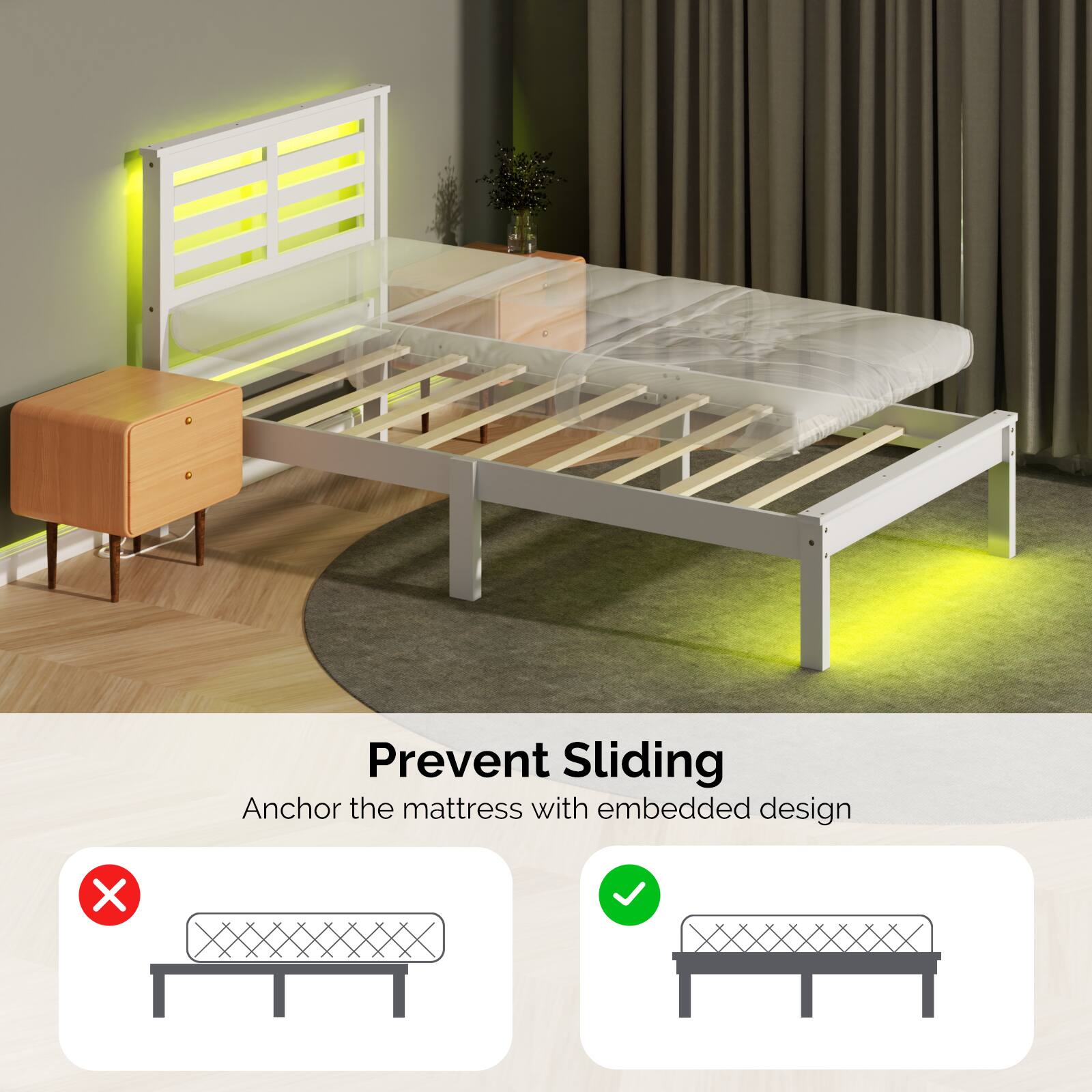 Prevent Sliding  
Anchor the mattress with embedded design