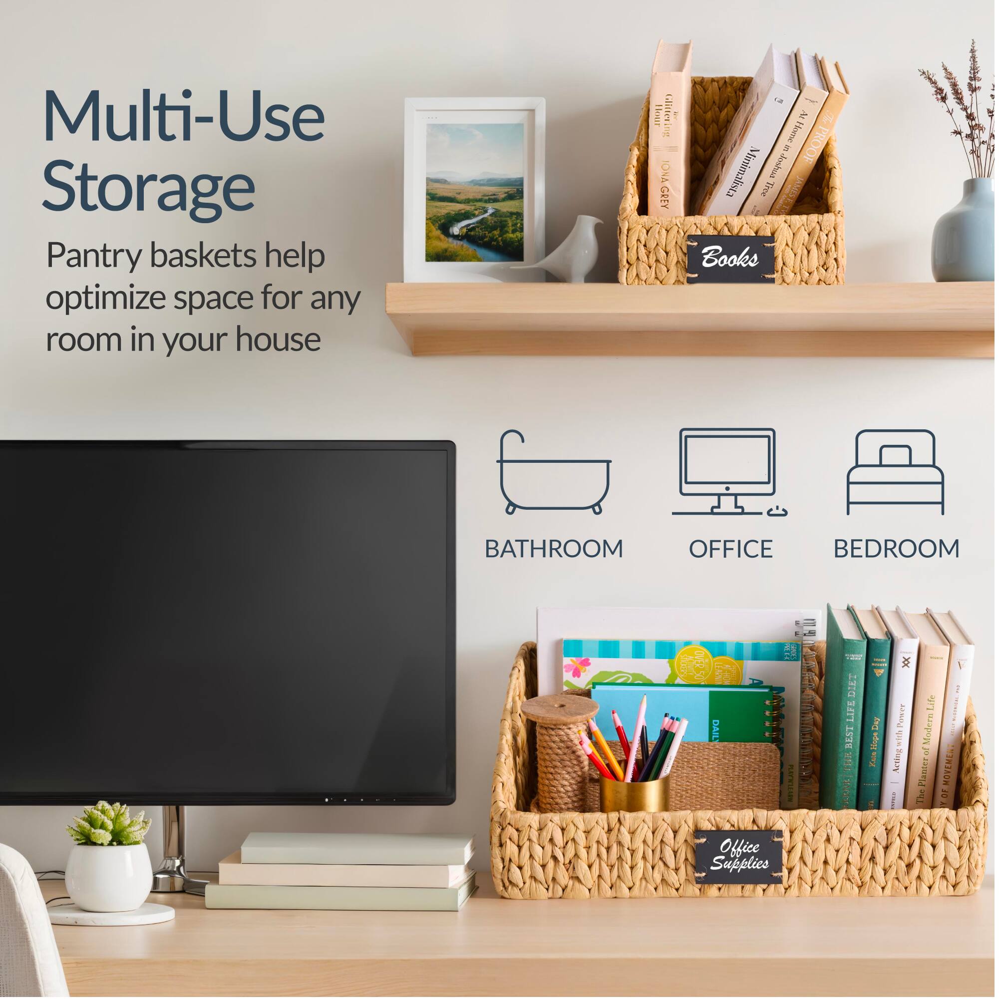 Multi-Use Storage  
Pantry baskets help optimize space for any room in your house

BATHROOM OFFICE BEDROOM

Books

Office Supplies