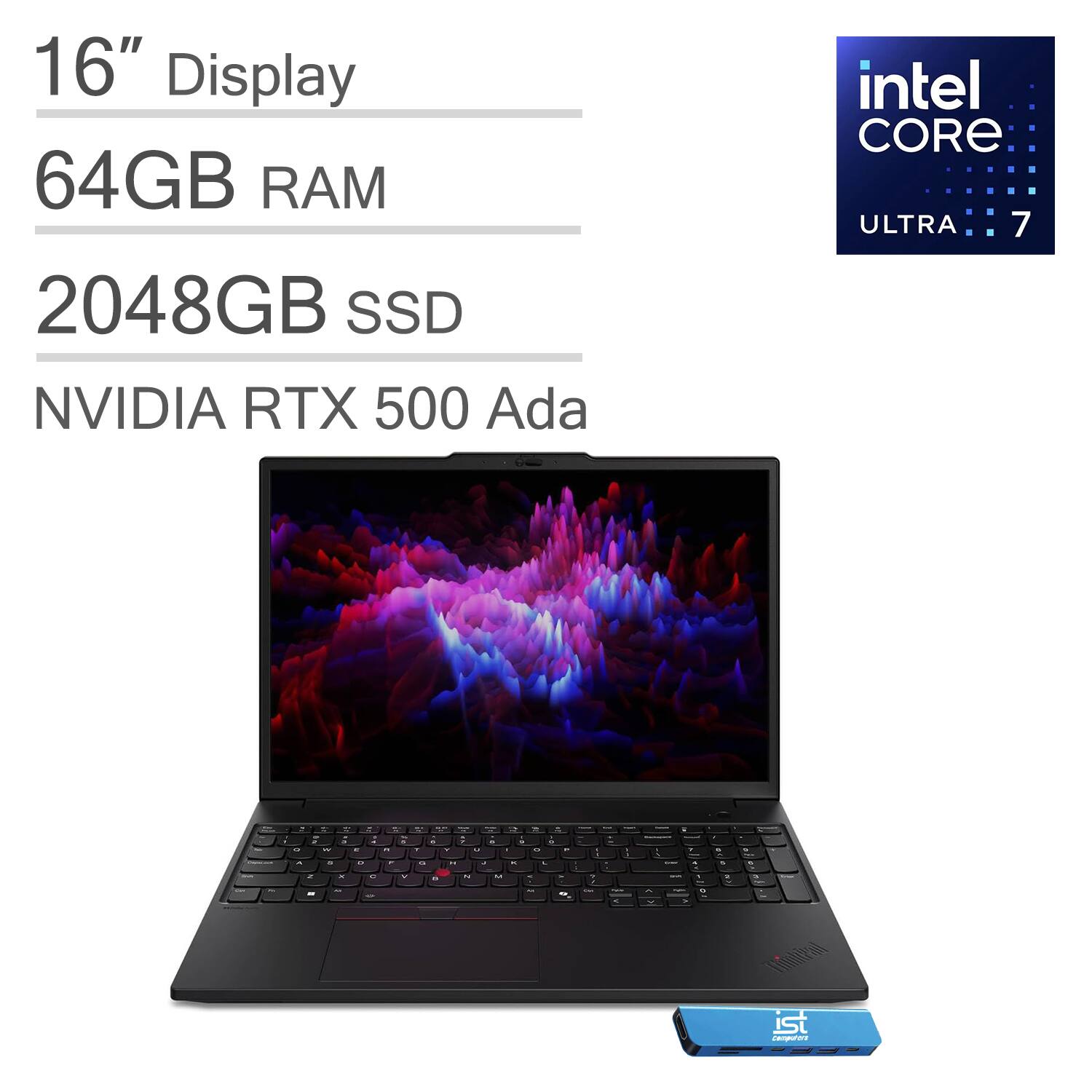 16" Display  
64GB RAM  
2048GB SSD  
NVIDIA RTX 500 Ada  
Intel Core Ultra 7