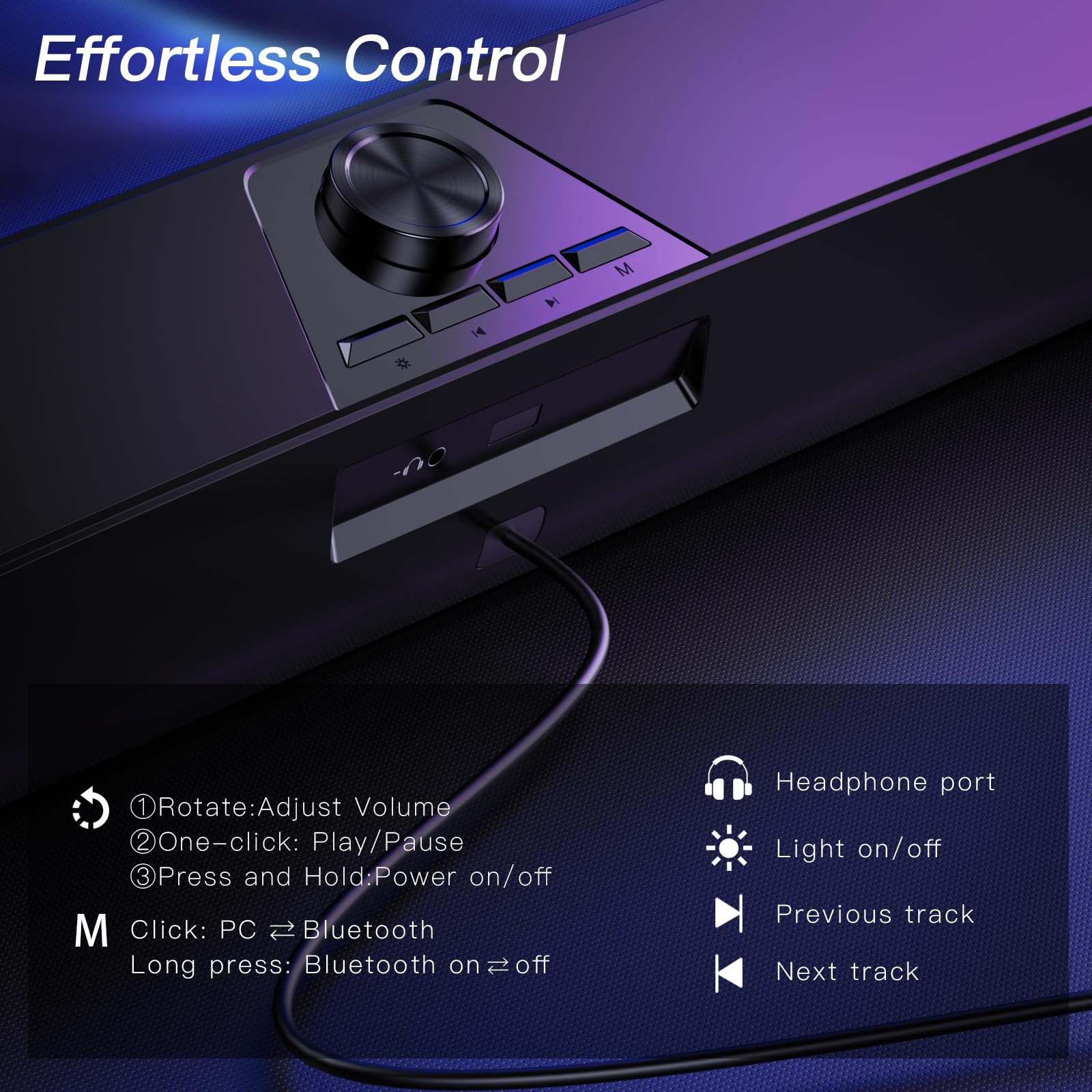 Effortless Control

1. Rotate: Adjust Volume
2. One-click: Play/Pause
3. Press and Hold: Power on/off

M
- Click: PC ↔ Bluetooth
- Long press: Bluetooth on ↔ off

Headphone port
Light on/off
Previous track
Next track