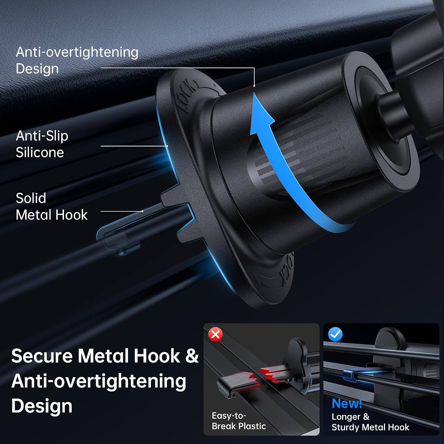 Anti-overtightening Design  
TOCK Anti-Slip Silicone  
Solid Metal Hook  
Secure Metal Hook & Anti-overtightening Design  
Easy-to-Break Plastic  
New! Longer & Sturdy Metal Hook