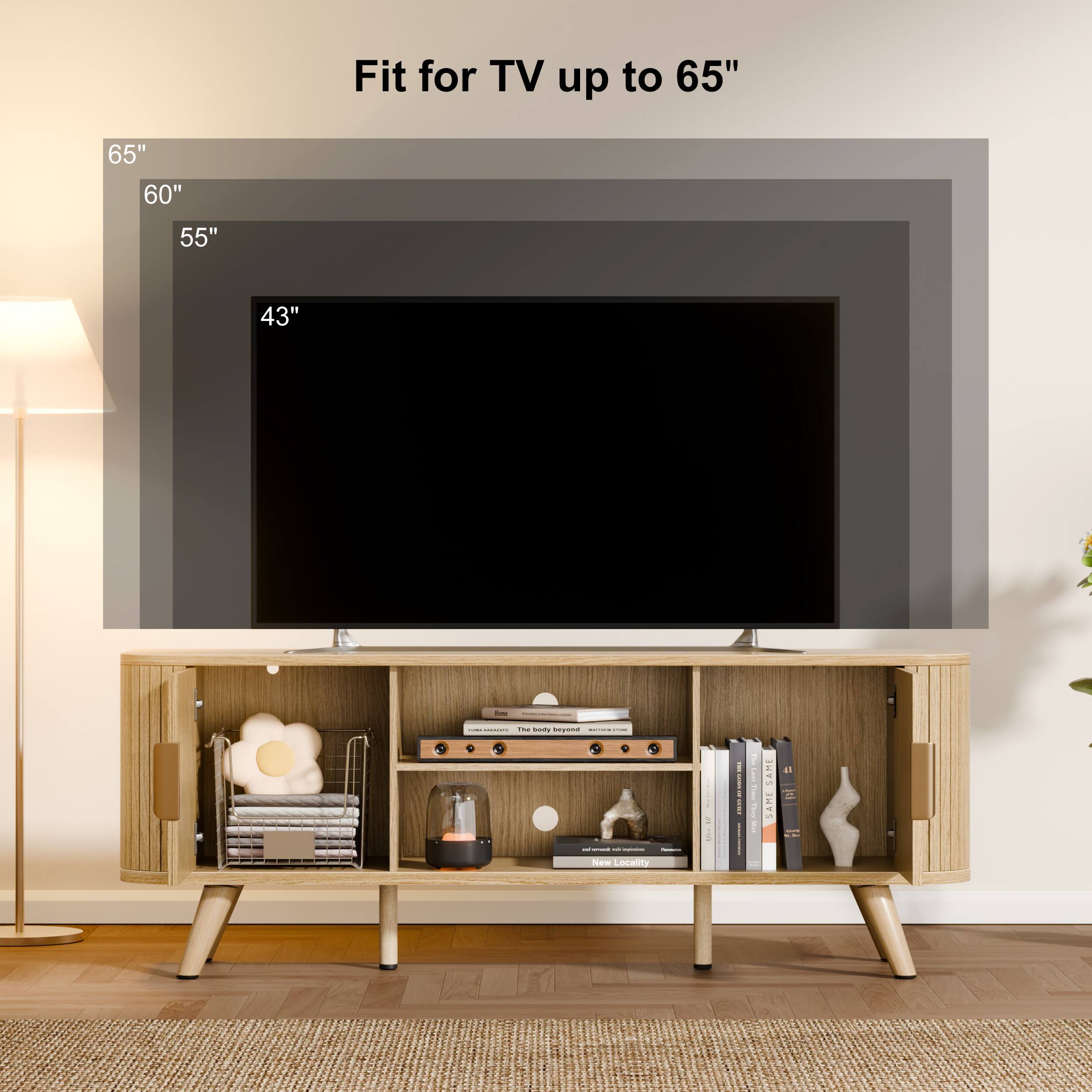 Fit for TV up to 65"  
65"  
60"  
55"  
43"  

CHOISE  
MINONDACIO IN body beyond CHOP -  
M - - Natural New Locality  
LAY  
... 100 ... GET  
- 1 V C  
U - -