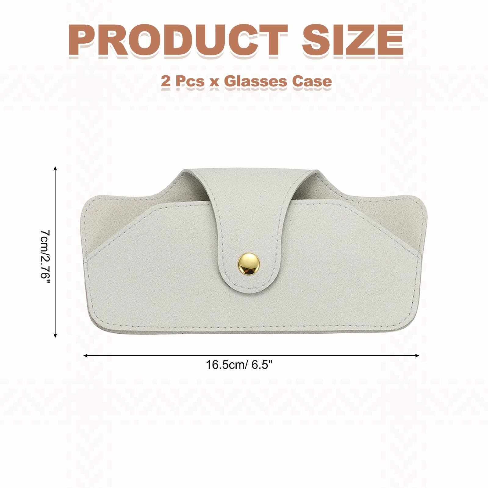 PRODUCT SIZE  
2 Pcs x Glasses Case  
7cm/2.76"  
16.5cm/6.5"