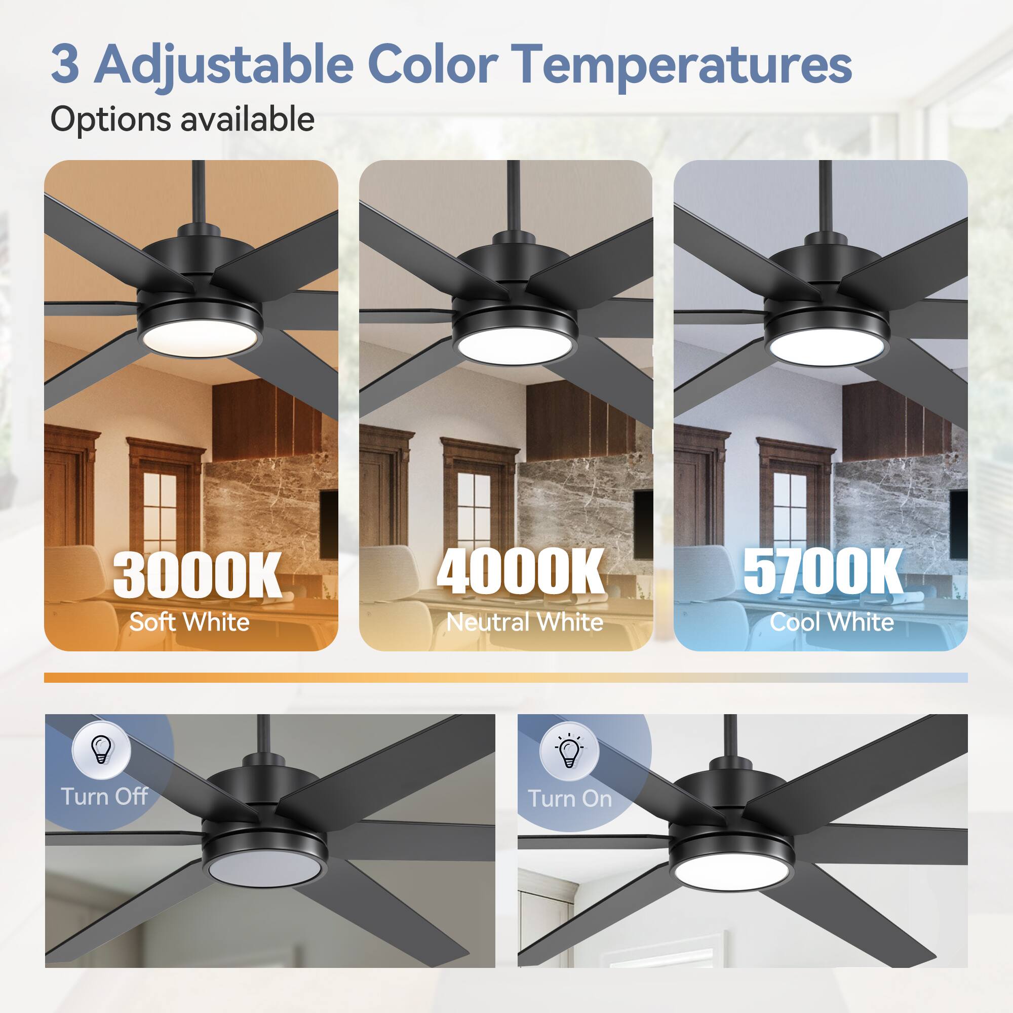 3 Adjustable Color Temperatures Options available
3000K Soft White
4000K Neutral White
5700K Cool White
Turn Off
Turn On