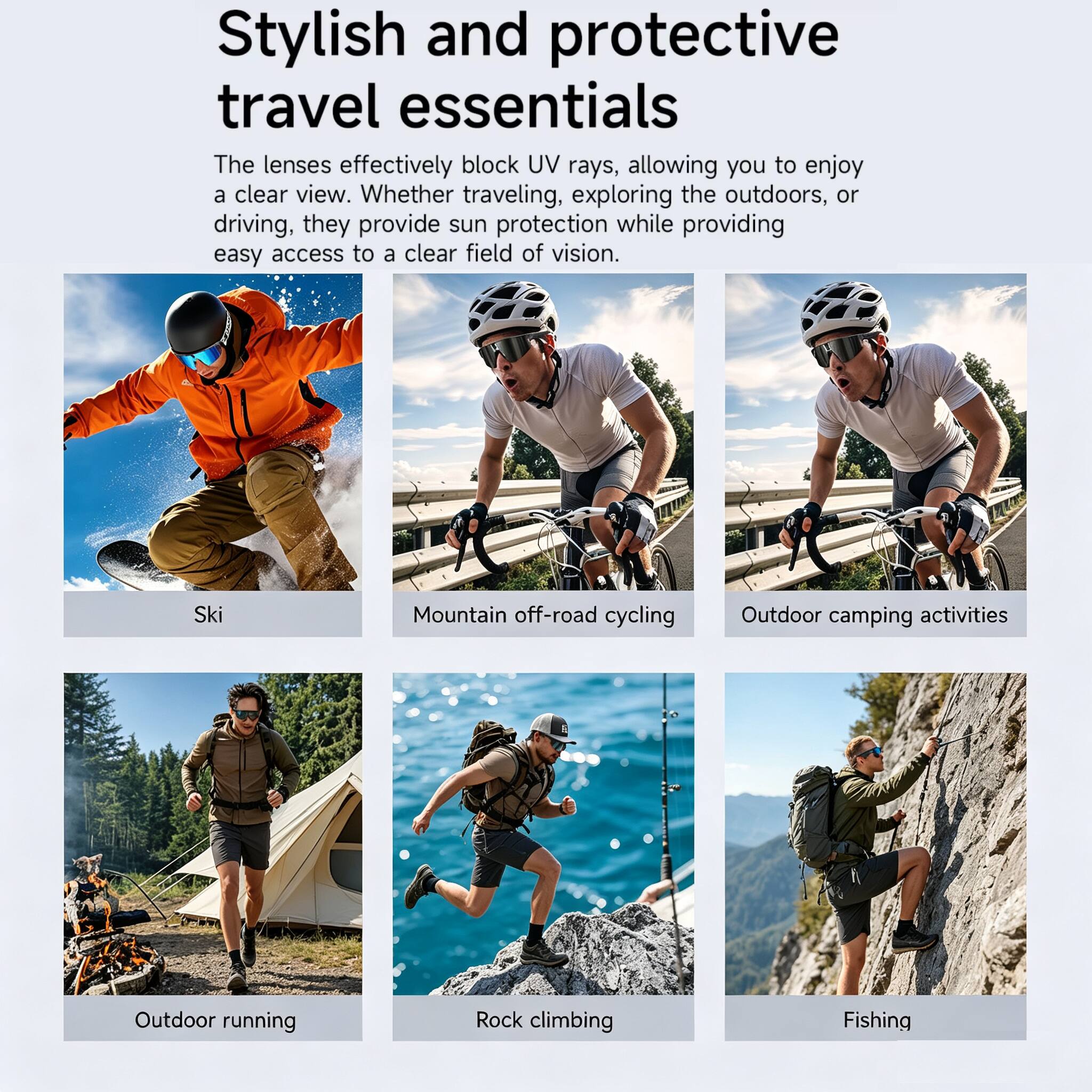 Stylish and protective travel essentials

The lenses effectively block UV rays, allowing you to enjoy a clear view. Whether traveling, exploring the outdoors, or driving, they provide sun protection while providing easy access to a clear field of vision.

- Ski
- Mountain off-road cycling
- Outdoor camping activities
- Outdoor running
- Rock climbing
- Fishing