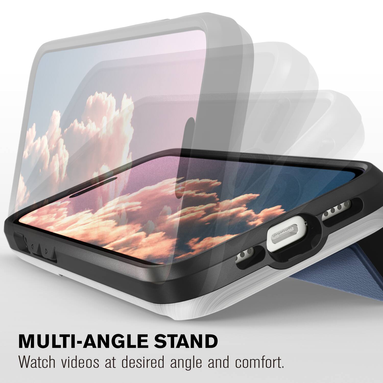 MULTI-ANGLE STAND
Watch videos at desired angle and comfort.