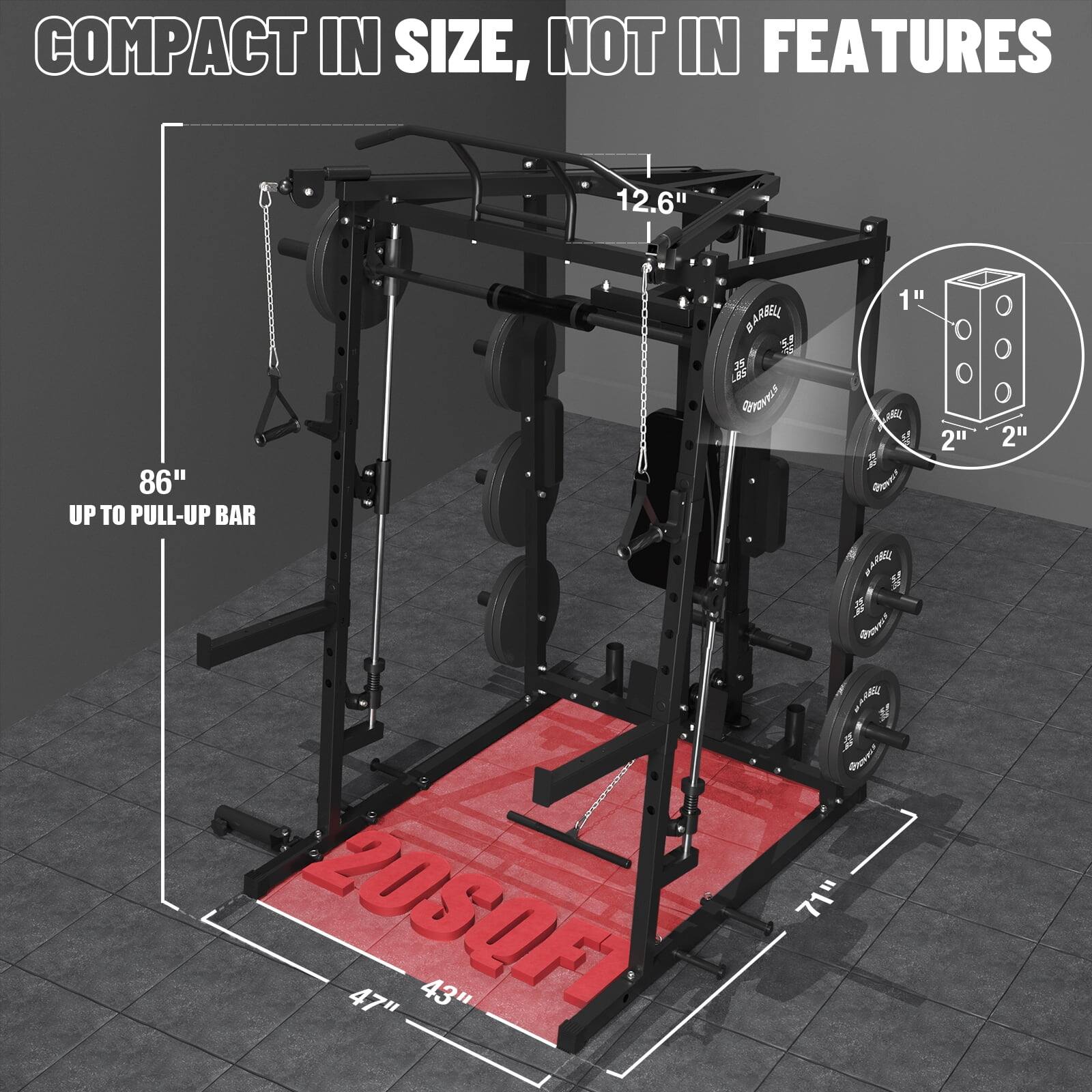 COMPACT IN SIZE, NOT IN FEATURES 12.6" 86" UP TO PULL-UP BAR BARBEL 1" 25 LO COVTE 1" 2" 2" 20SQF 47" 43" 71"