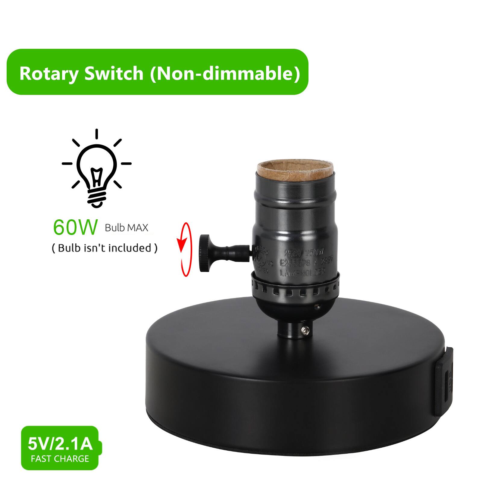 Rotary Switch (Non-dimmable)  
60W Bulb MAX (Bulb isn't included)  
5V/2.1A FAST CHARGE