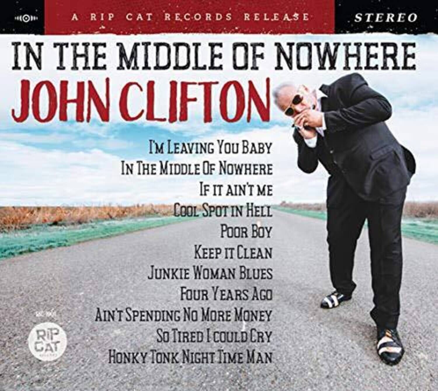A RIP CAT RECORDS RELEASE  
STEREO  

IN THE MIDDLE OF NOWHERE  
JOHN CLIFTON  

I'M LEAVING YOU BABY  
IN THE MIDDLE OF NOWHERE  
IF IT AIN'T ME  
COOL SPOT IN HELL  
POOR BOY  
KEEP IT CLEAN  
JUNKIE WOMAN BLUES  
FOUR YEARS AGO  
AIN'T SPENDING NO MORE MONEY  
SO TIRED I COULD CRY  
HONKY TONK NIGHT TIME MAN  

RIP CAT