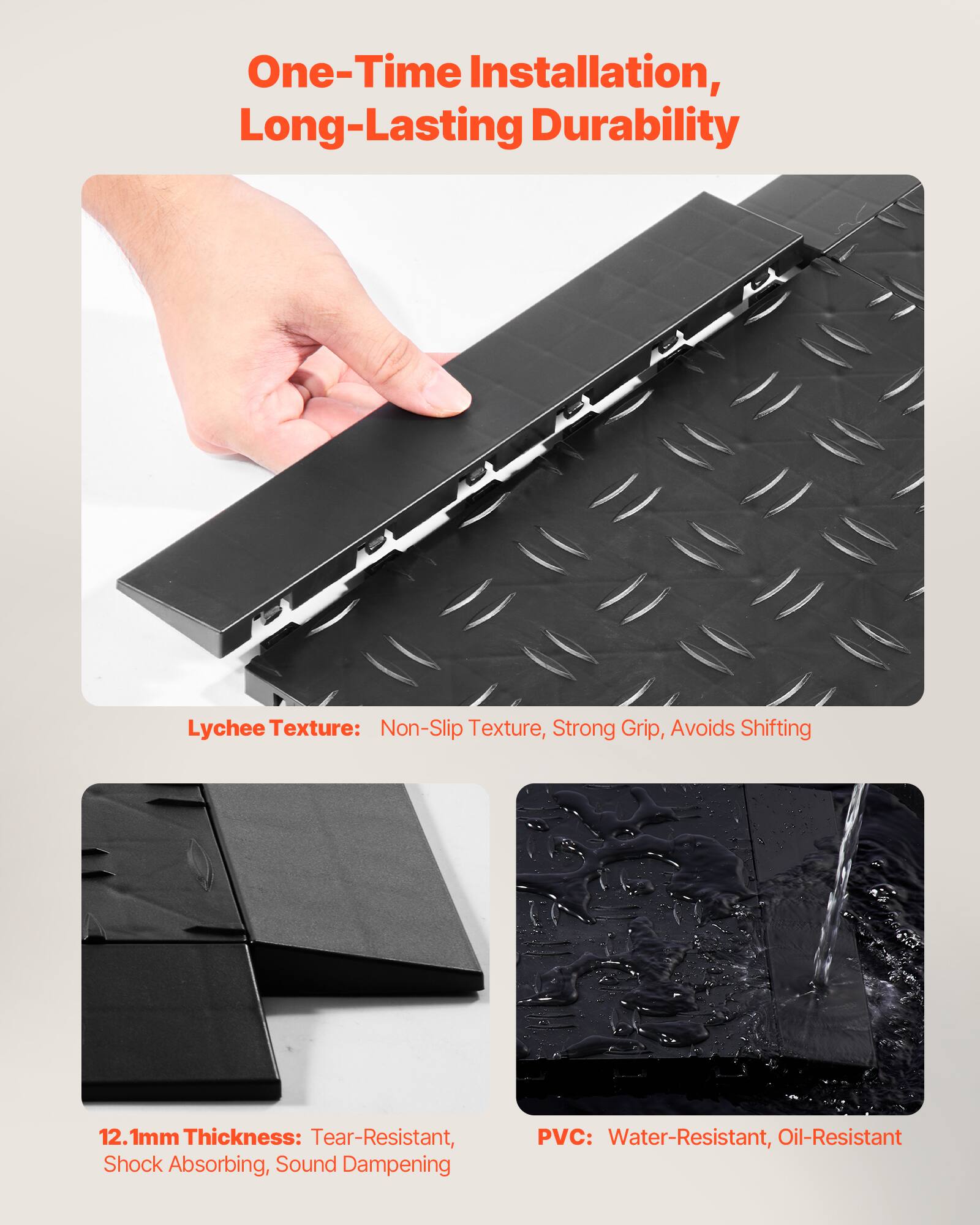 One-Time Installation, Long-Lasting Durability

Lychee Texture: Non-Slip Texture, Strong Grip, Avoids Shifting

12.1mm Thickness: Tear-Resistant, Shock Absorbing, Sound Dampening

PVC: Water-Resistant, Oil-Resistant