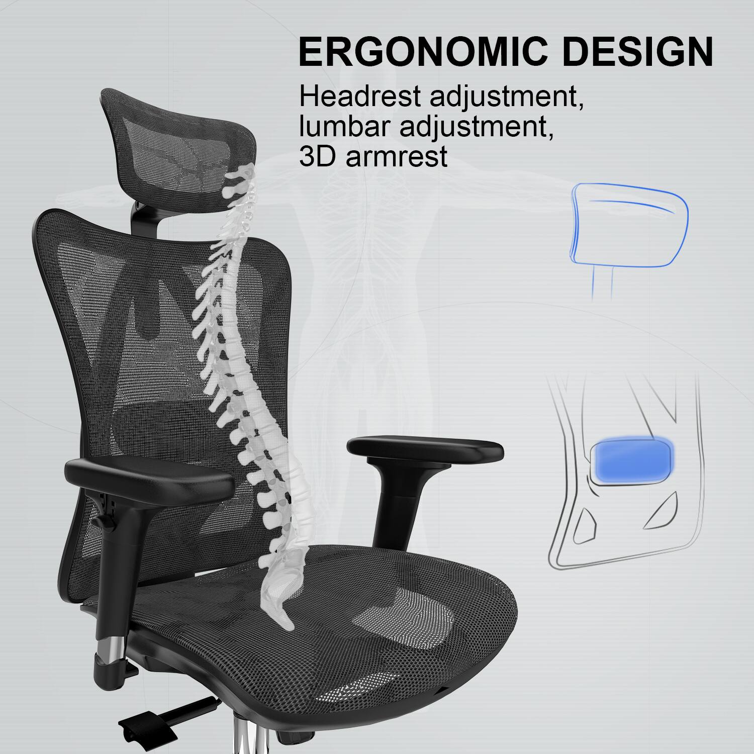 ERGONOMIC DESIGN
Headrest adjustment,
lumbar adjustment,
3D armrest