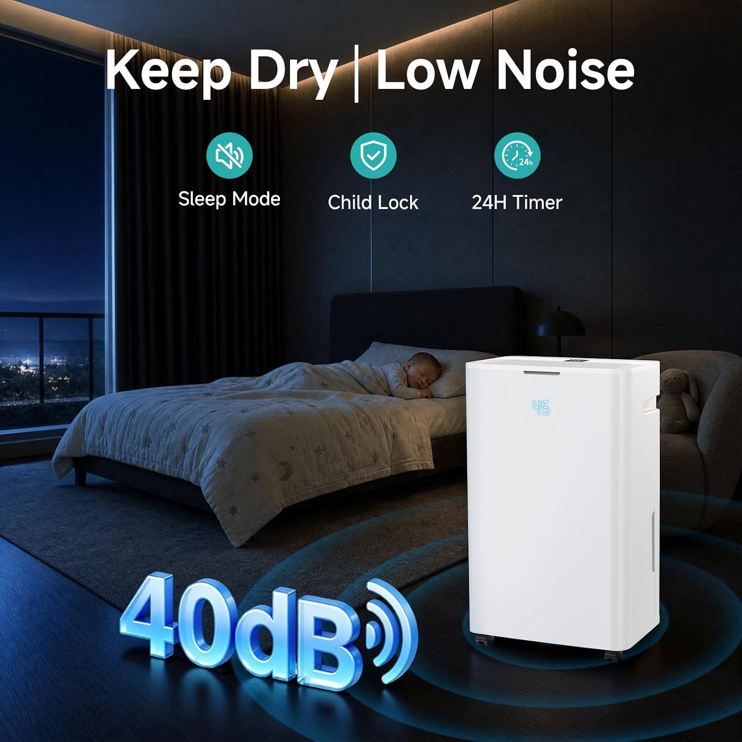 Keep Dry | Low Noise  
ZZ 24h Sleep Mode  
Child Lock  
24H Timer  
40dB