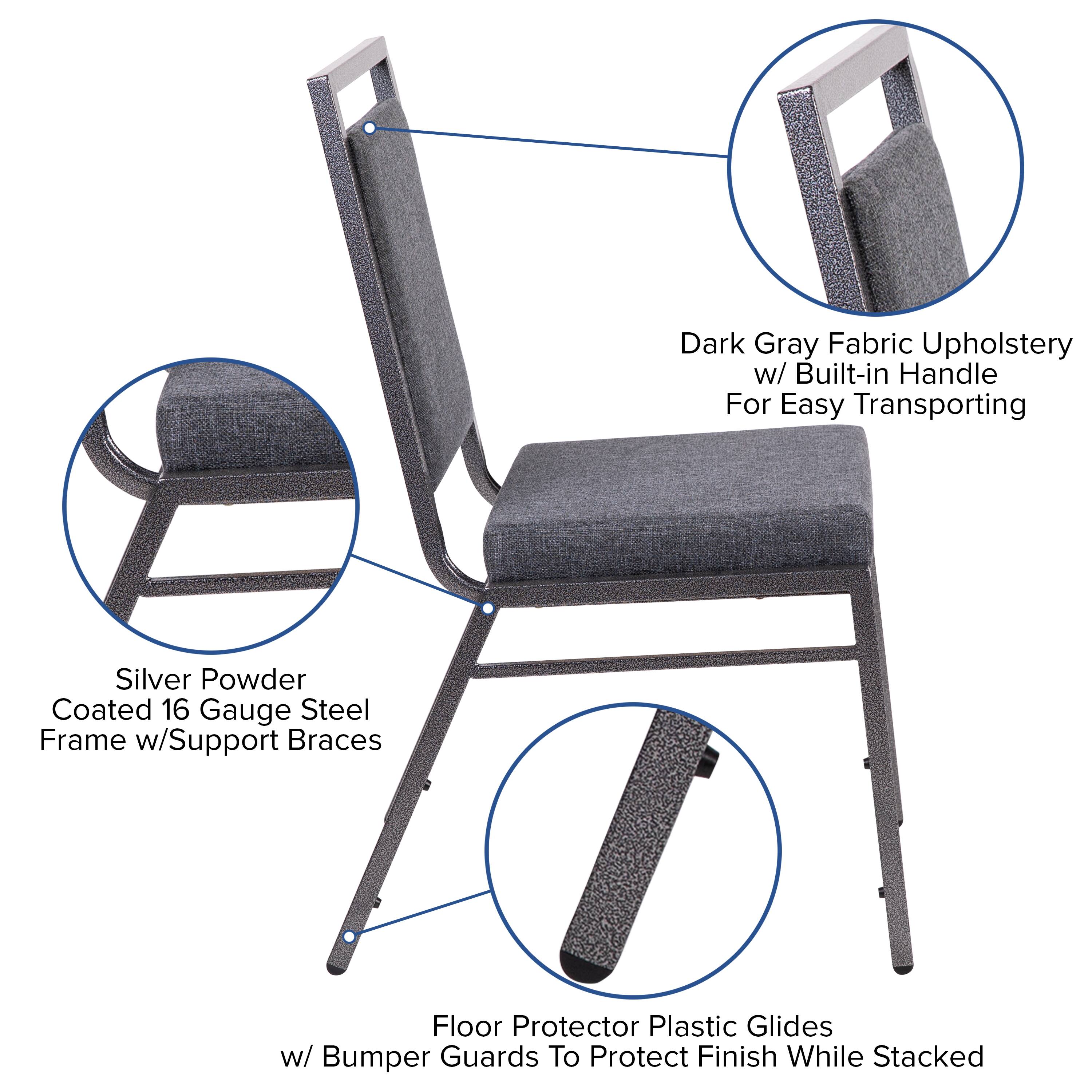 Dark Gray Fabric Upholstery w/ Built-in Handle For Easy Transporting  
Silver Powder Coated 16 Gauge Steel Frame w/ Support Braces  
Floor Protector Plastic Glides w/ Bumper Guards To Protect Finish While Stacked