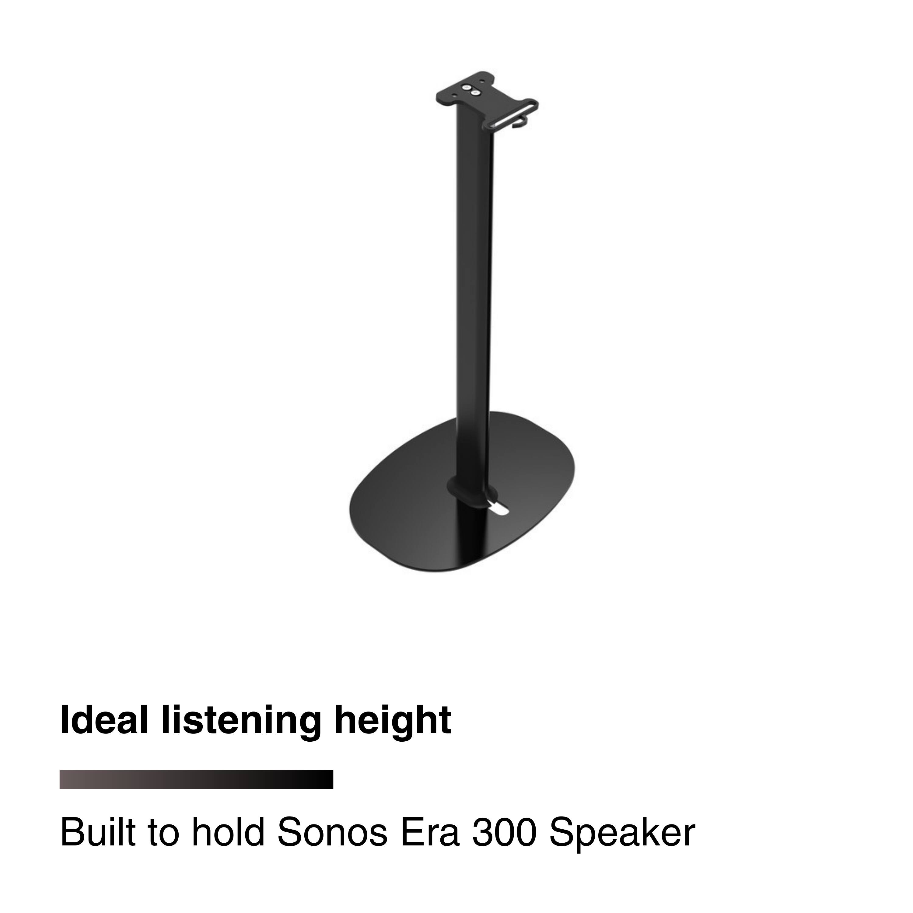 Ideal listening height  
Built to hold Sonos Era 300 Speaker