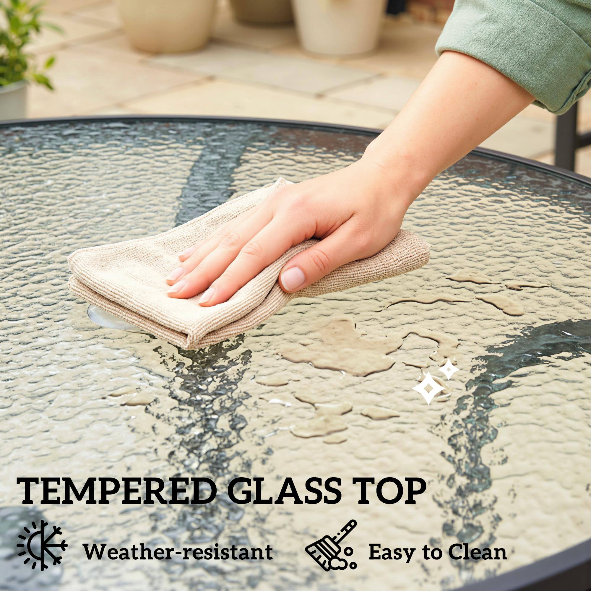 TEMPERED GLASS TOP  
Weather-resistant  
Easy to Clean
