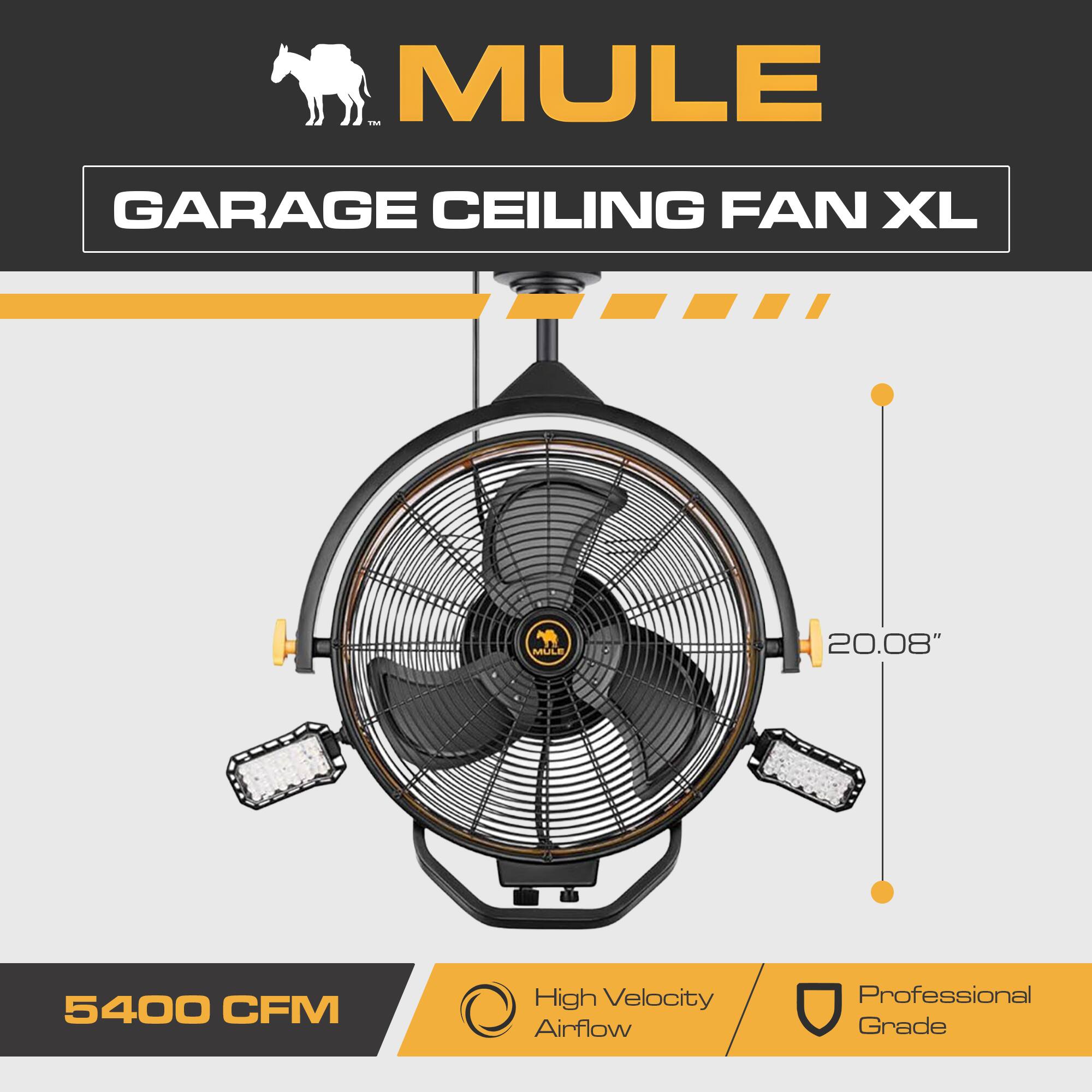 MULE - GARAGE CEILING FAN XL  
20.08"  
5400 CFM  
High Velocity Airflow  
Professional Grade