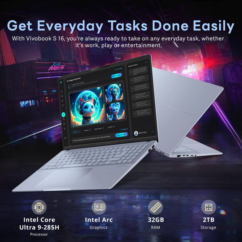 Get Everyday Tasks Done Easily

With Vivobook S 16, you're always ready to take on any everyday task, whether it's work, play or entertainment.

- Intel Core Ultra 9-285H Processor
- Intel Arc Graphics
- 32GB RAM
- 2TB Storage