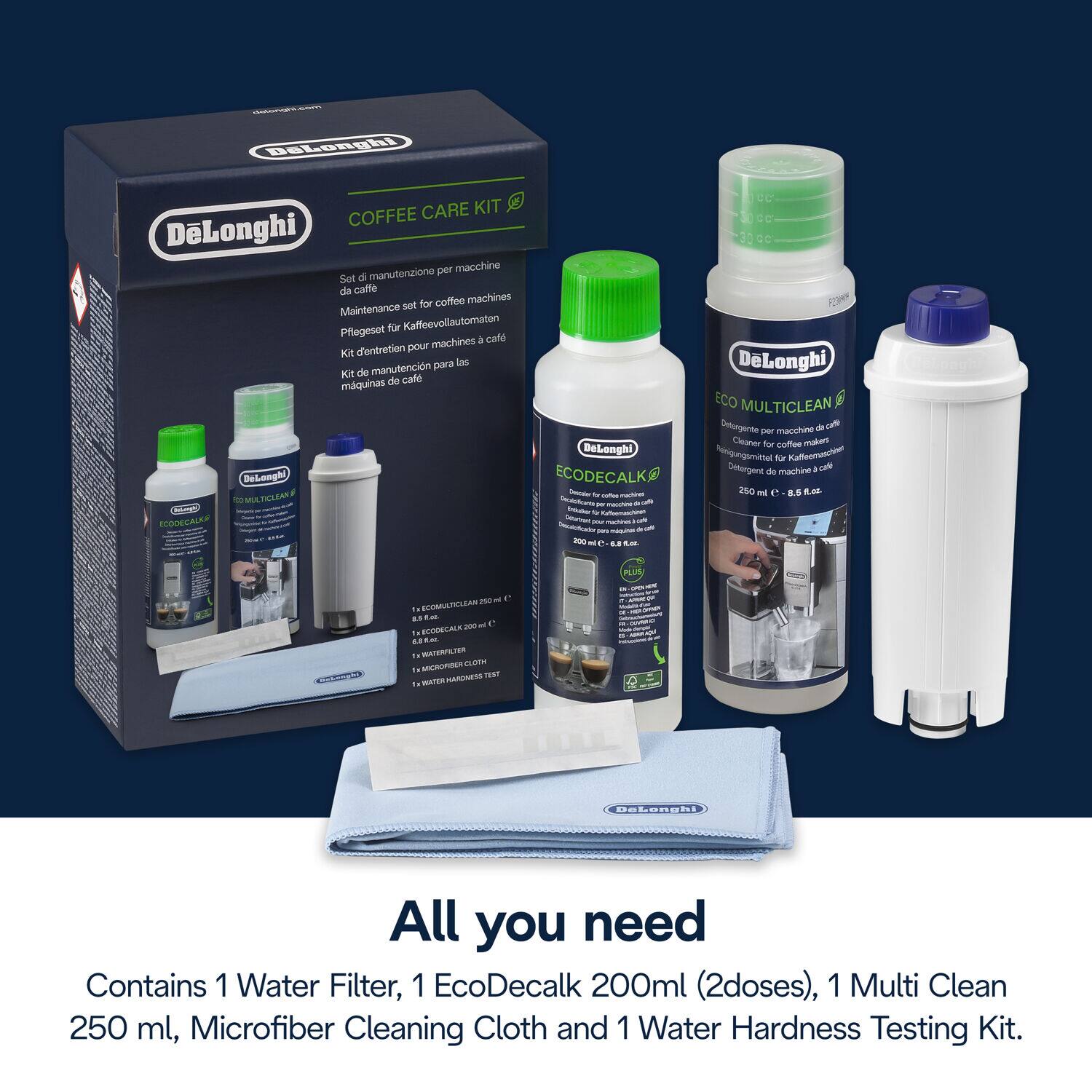 DeLonghi COFFEE CARE KIT

Set di manutenzione per macchine da caffè  
Maintenance set for coffee machines  
Pflegeset für Kaffeemaschinen  
Kit de maintenance pour machines à café  
Kit de mantenimiento para máquinas de café

All you need

Contains 1 Water Filter, 1 EcoDecalk 200ml (2 doses), 1 Multi Clean 250 ml, Microfiber Cleaning Cloth and 1 Water Hardness Testing Kit.

EcoDecalk  
200 ml e 8.8 fl.oz.

Multi Clean  
250 ml e 8.8 fl.oz.

Water Filter

Microfiber Cleaning Cloth

Water Hardness Testing Kit