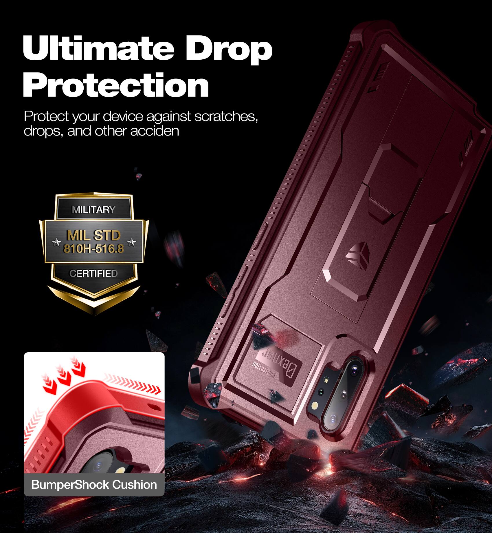 Ultimate Drop Protection
Protect your device against scratches, drops, and other accidents.
MILITARY MIL STD 810H-516.8 CERTIFIED
BumperShock Cushion