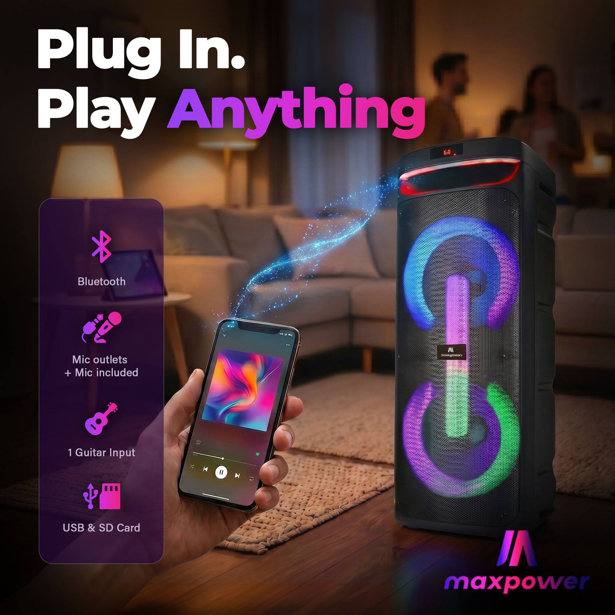 Plug In. Play Anything

Bluetooth

Mic outlets + Mic included

1 Guitar Input

USB & SD Card

maxpower