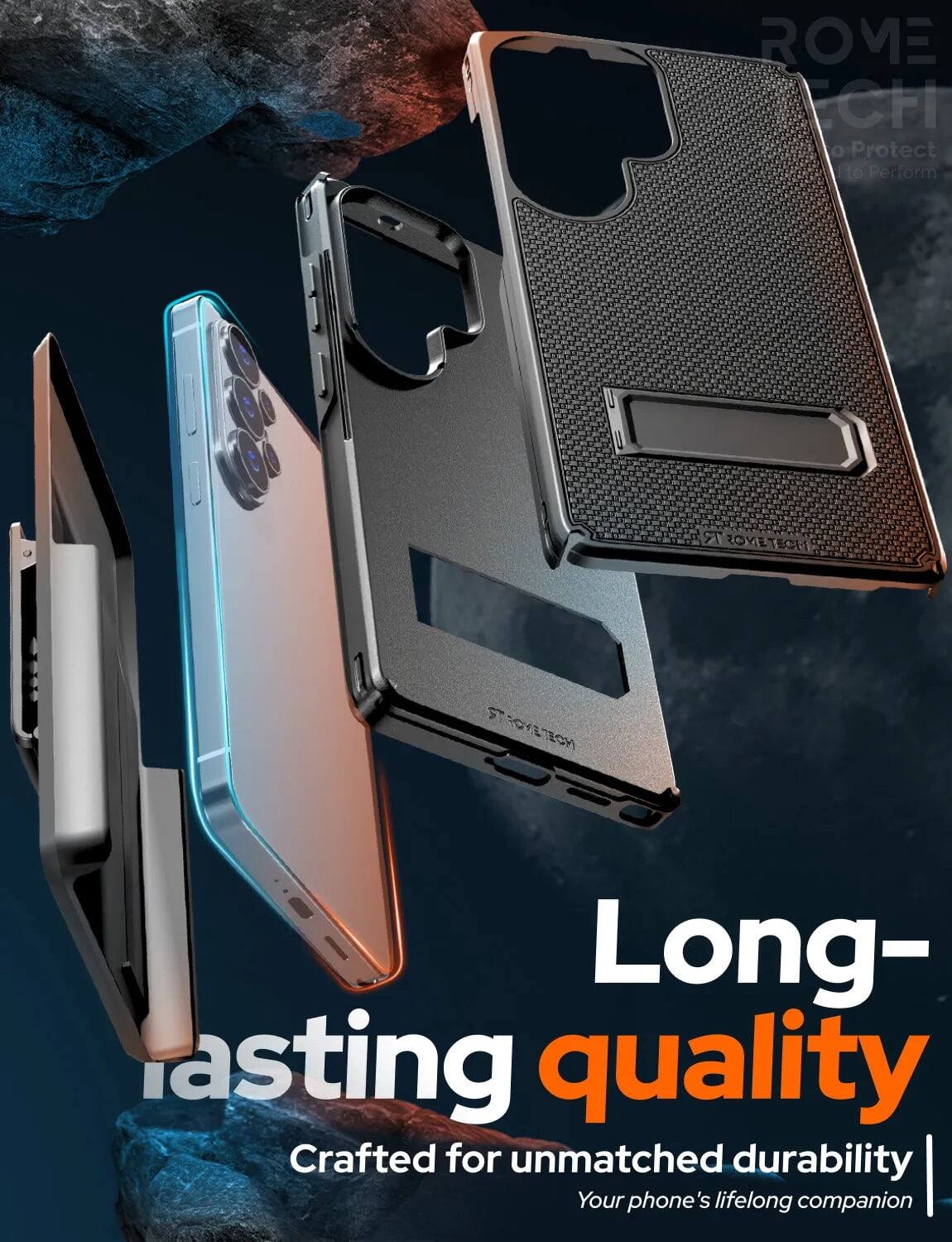 ROME CH 0 Protect to Perform  
ROMETECH  
NOSTENOFTR  
Long-lasting quality  
Crafted for unmatched durability  
Your phone's lifelong companion