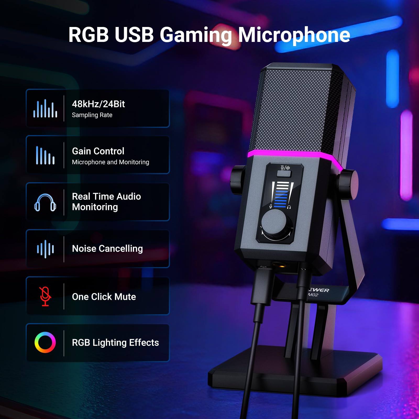 RGB USB Gaming Microphone

- 48kHz/24Bit Sampling Rate
- Gain Control
- Real Time Audio Monitoring
- Noise Cancelling
- One Click Mute
- RGB Lighting Effects
