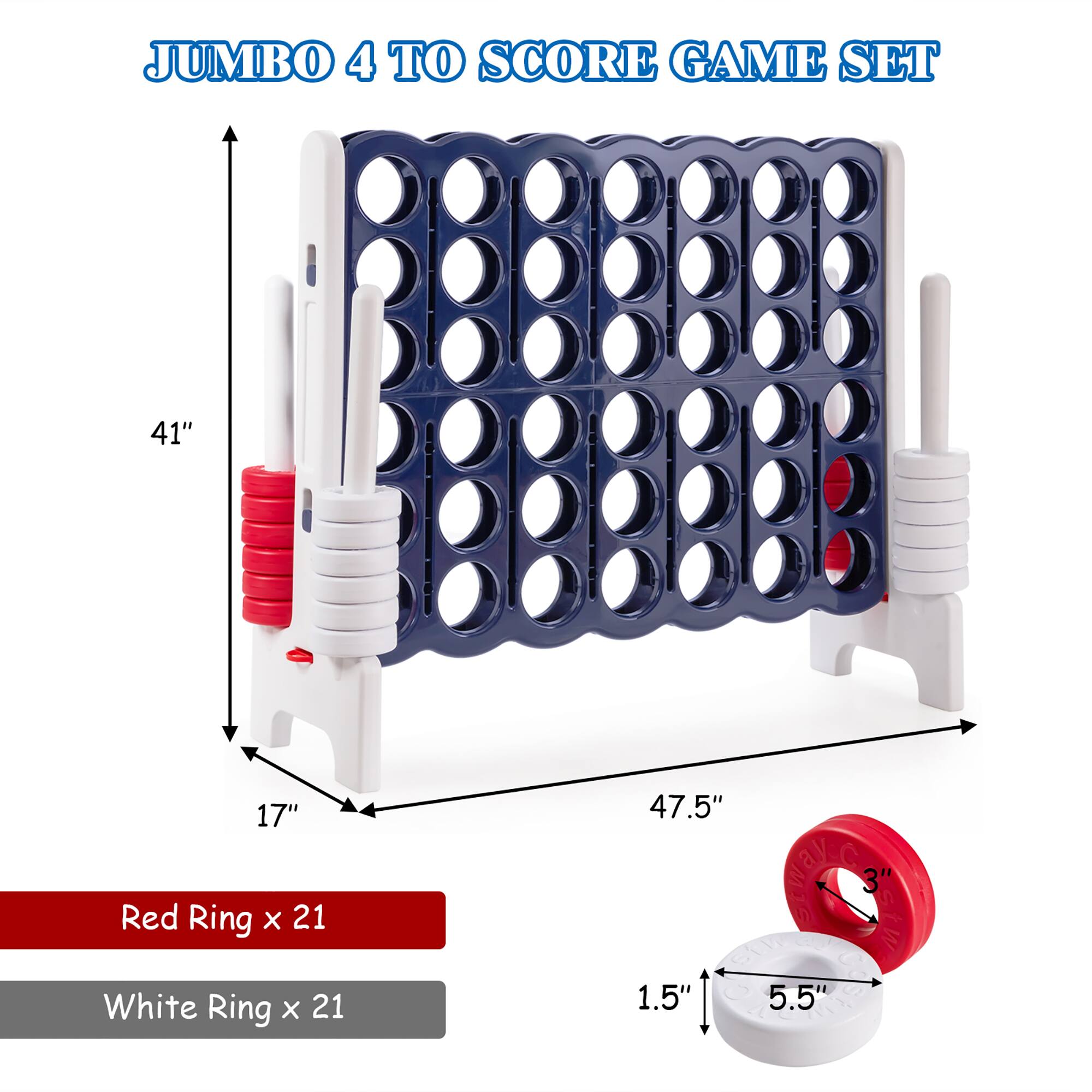 JUMBO 4 TO SCORE GAME SET
41"
17"
Red Ring X 21
White Ring X 21
47.5"
1.5"
3"
5.5"