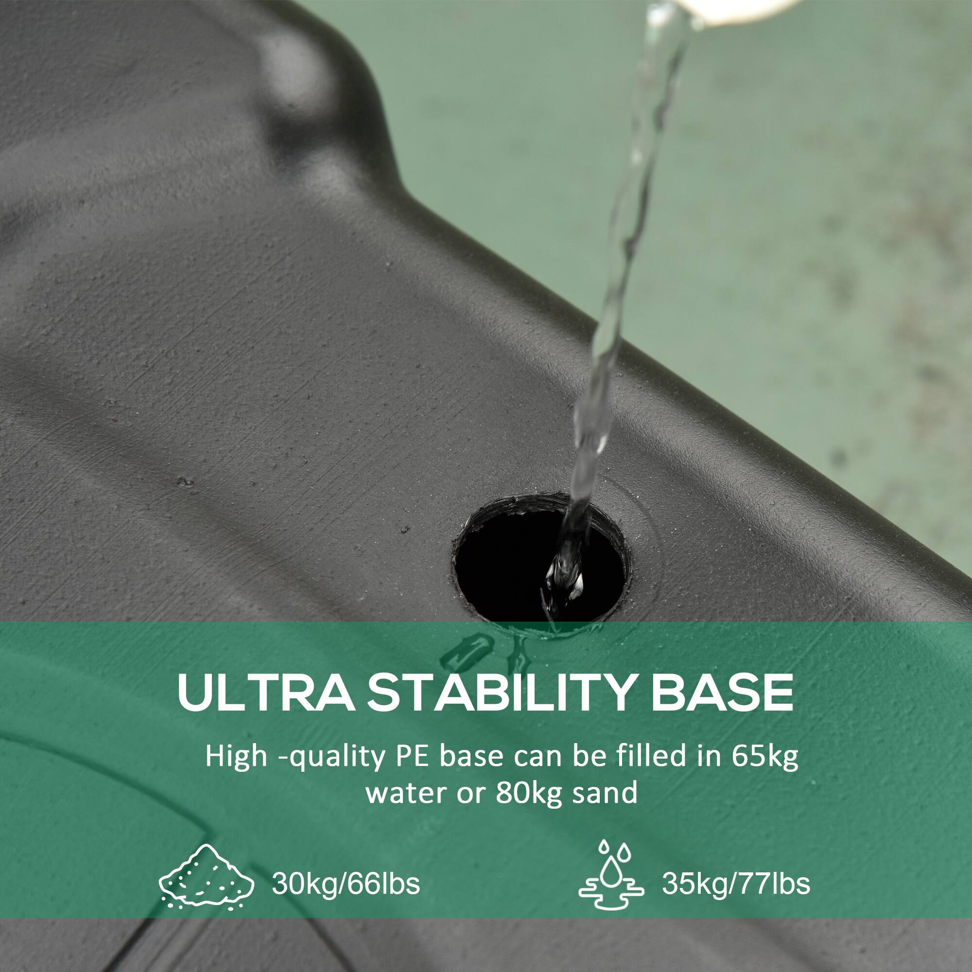 ULTRA STABILITY BASE

High-quality PE base can be filled in 65kg water or 80kg sand

30kg/66lbs

35kg/77lbs