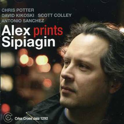 CHRIS POTTER
DAVID KIKOSKI
SCOTT COLLEY
ANTONIO SANCHEZ
Alex prints Sipiagin
Criss Cross Jazz 1292