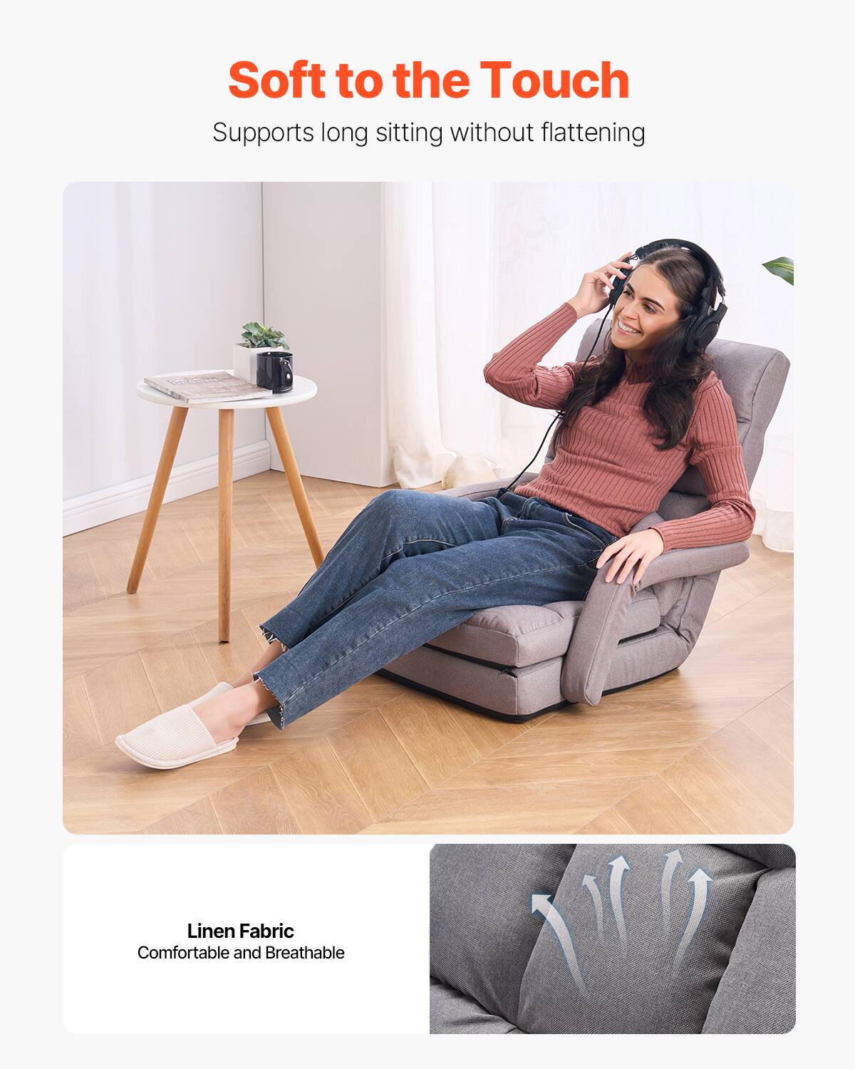 Soft to the Touch  
Supports long sitting without flattening  

Linen Fabric  
Comfortable and Breathable