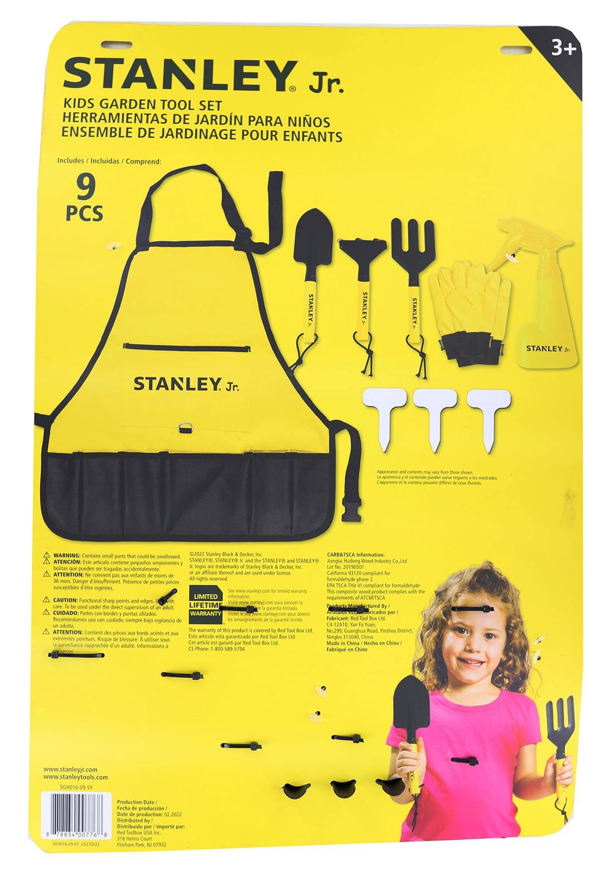 STANLEY Jr. KIDS GARDEN TOOL SET  
HERRAMIENTAS DE JARDÍN PARA NIÑOS  
ENSEMBLE DE JARDINAGE POUR ENFANTS 3+  

Includes / Incluidas / Comprend:  
9 PCS  

STANLEY Jr.  

WARNING: Contains small parts that could be swallowed.  
ATENCIÓN: Este artículo contiene pequeños componentes que pueden ser ingeridos accidentalmente.  
ATTENTION: Ce produit contient de petits éléments qui peuvent être avalés.  

CAUTION: Functional sharp points and edges.  
CUIDADO: Partes con puntas afiladas y bordes.  
ATTENTION: Contient des pièces avec des bords tranchants.  

LIFETIME WARRANTY  
Garantía de por vida  
Garantie à vie  

CARB815CA Information:  
Jiangsu Huding Wood Industry Co., Ltd.  
Ningbo, China 315401  
California 93120 compliant for formaldehyde  

www.stanleyjrs.com  
www.stanleytools.com  

SGH016-09-SY  
Production Date / Fecha de producción / Date