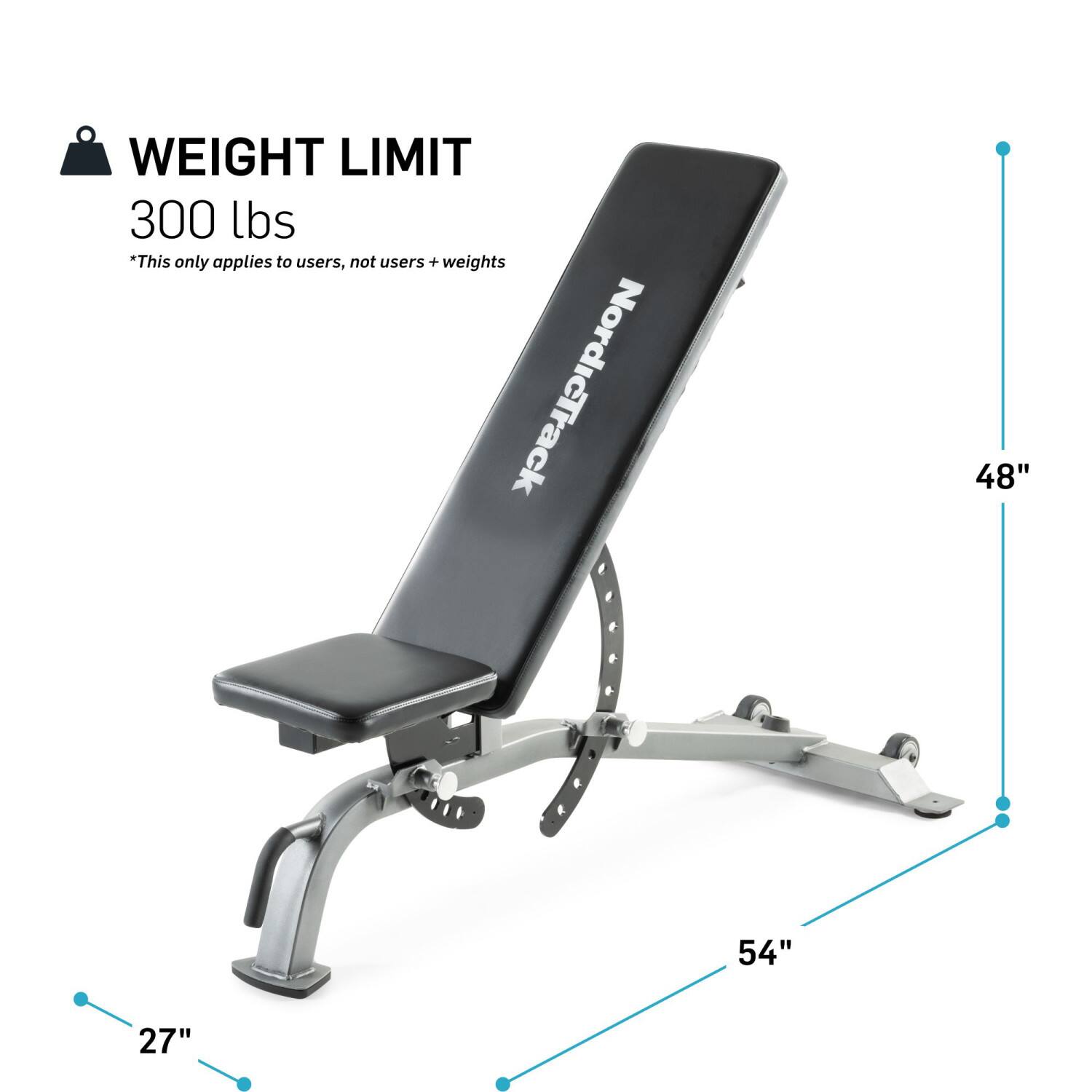 WEIGHT LIMIT  
300 lbs  
*This only applies to users, not users + weights  

NordicTrack  
48"  
54"  
27"