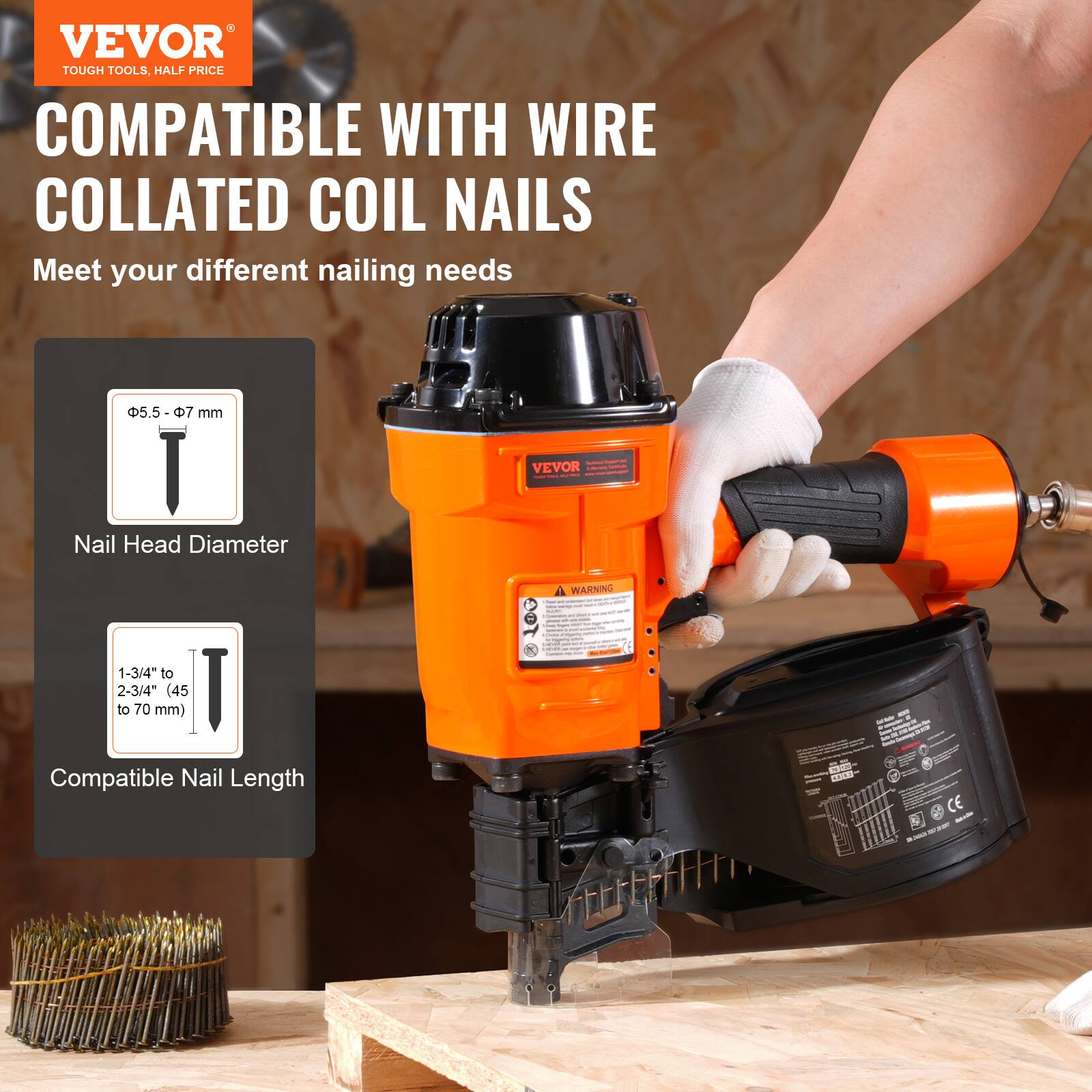 VEVOR  
TOUGH TOOLS, HALF PRICE  

COMPATIBLE WITH WIRE COLLATED COIL NAILS  

Meet your different nailing needs  

Nail Head Diameter  
5.5 - 7 mm  

Compatible Nail Length  
1-3/4" to 2-3/4" (45 to 70 mm)  

WARNING