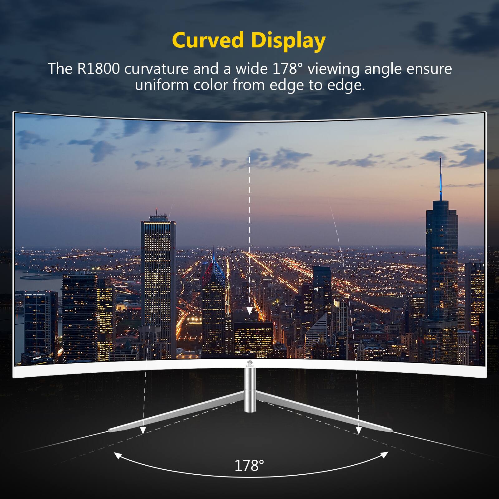 Curved Display
The R1800 curvature and a wide 178° viewing angle ensure uniform color from edge to edge.
178°