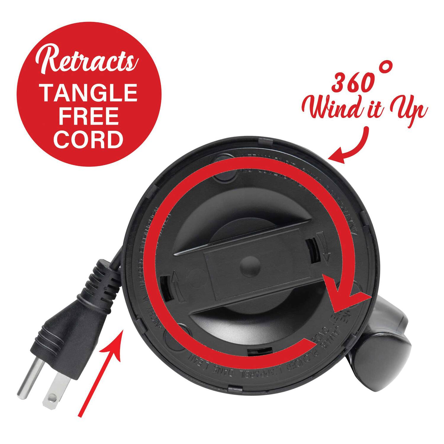 Retracts TANGLE FREE CORD  
360° Wind it Up