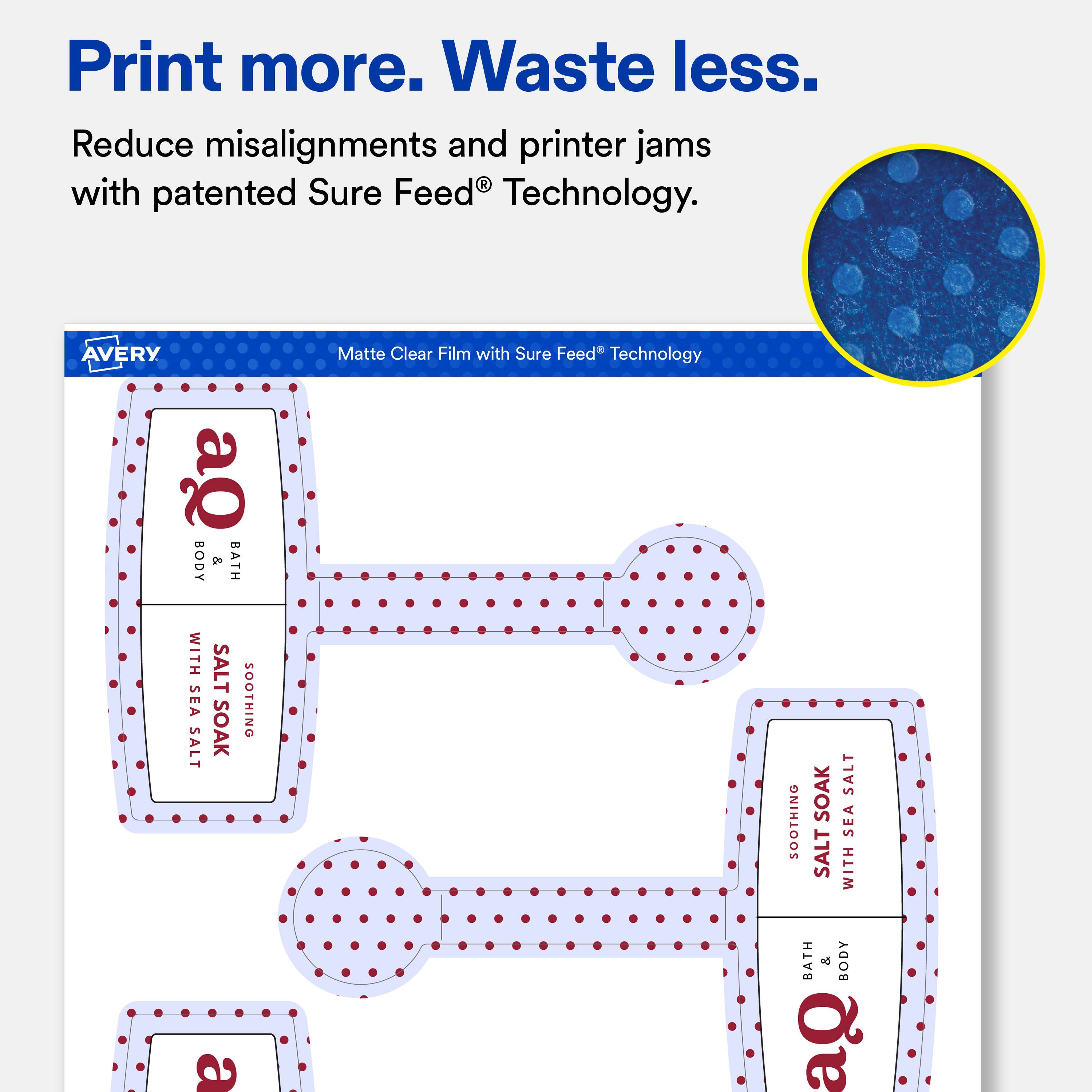Print more. Waste less.  
Reduce misalignments and printer jams with patented Sure Feed® Technology.  

AVERY Matte Clear Film with Sure Feed® Technology  

BODY & BATH WITH SEA SALT SOOTHING SOAK