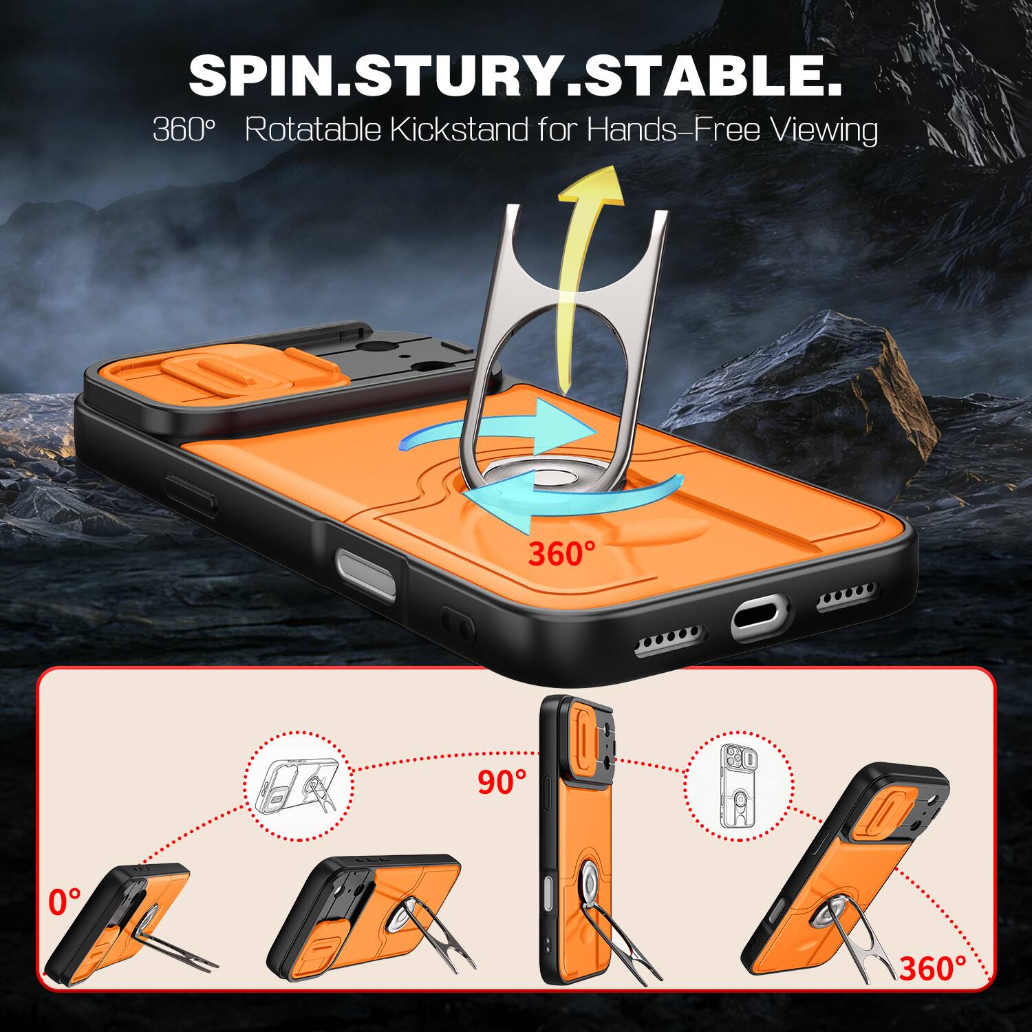 SPIN.STUR.Y.STABLE.  
360° Rotatable Kickstand for Hands-Free Viewing  
360°  
90°  
0°  
360°