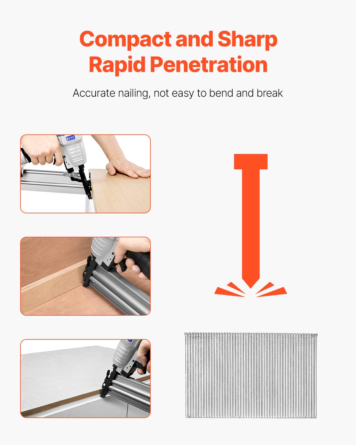 Compact and Sharp  
Rapid Penetration  
Accurate nailing, not easy to bend and break