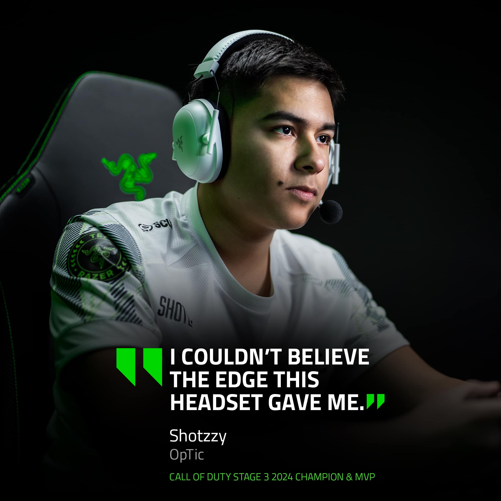 "I couldn't believe the edge this headset gave me." - Shotzzy, OpTic Call of Duty Stage 3 2024 Champion & MVP