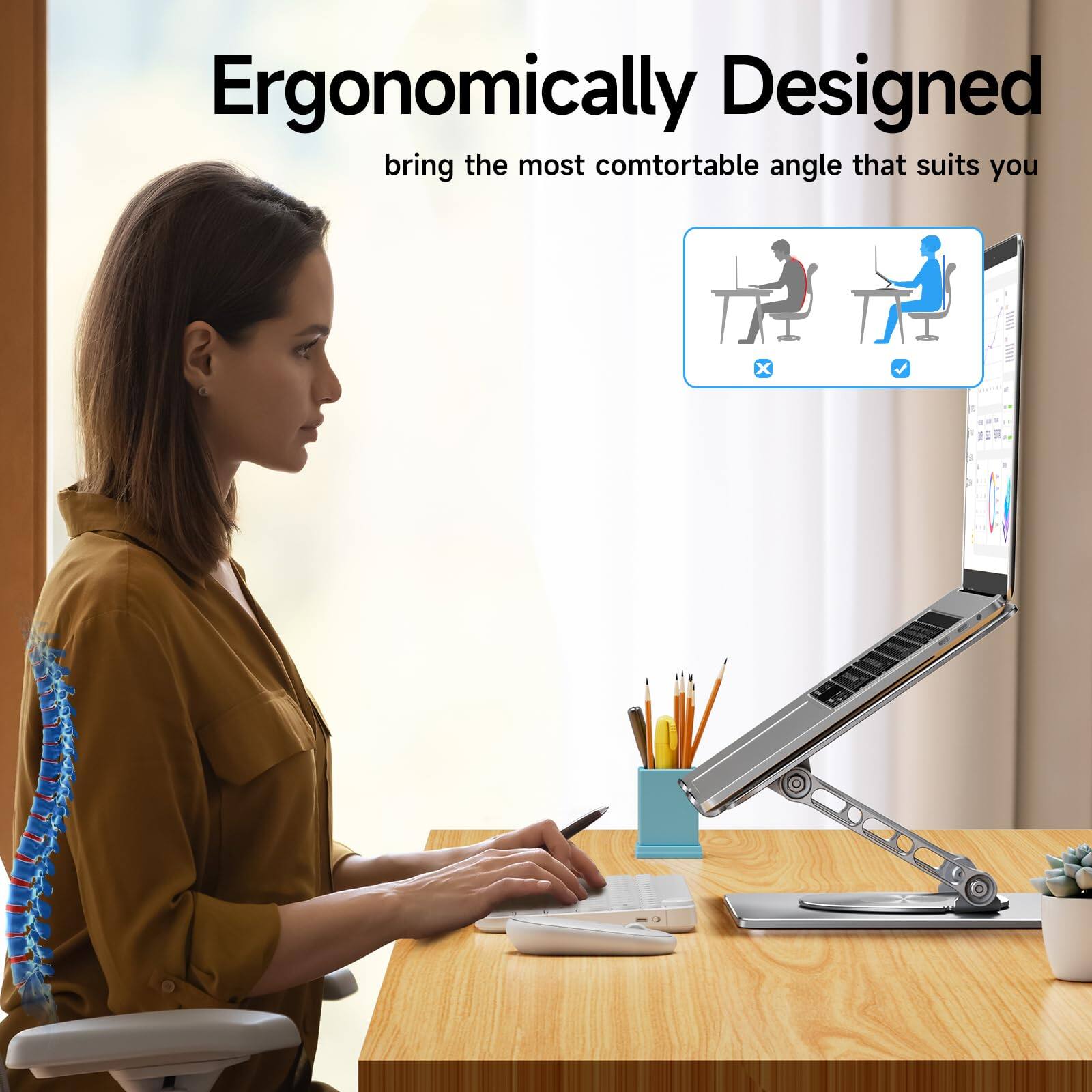 Ergonomically Designed  
bring the most comfortable angle that suits you