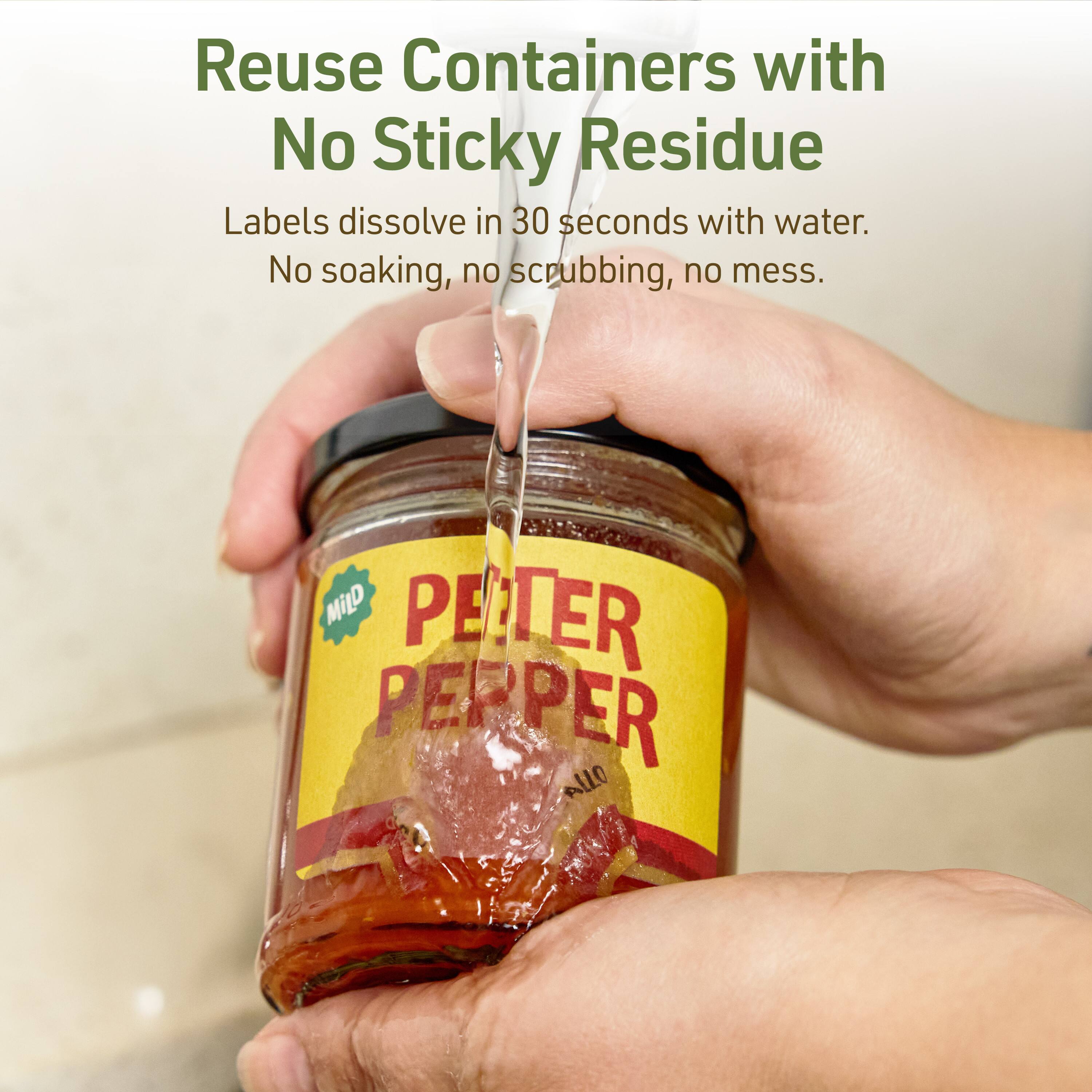 Reuse Containers with No Sticky Residue

Labels dissolve in 30 seconds with water. No soaking, no scrubbing, no mess.

MILD PETER PEPPER ALLO