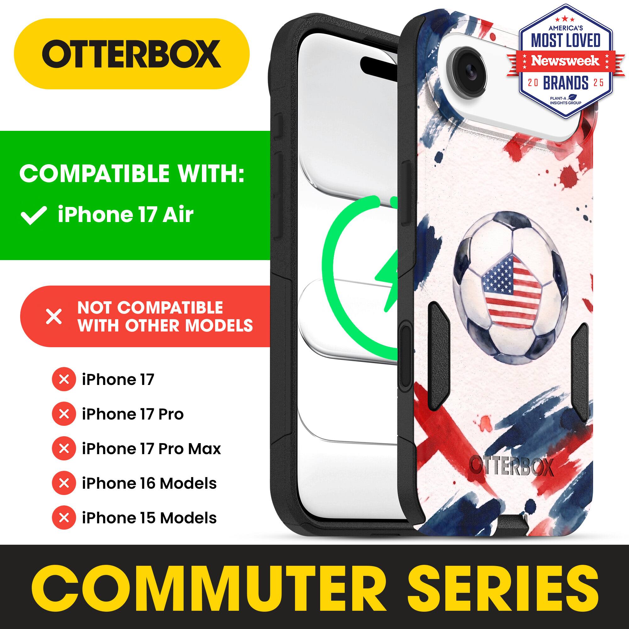 OTTERBOX AMERICA'S MOST LOVED Newsweek 20 BRANDS 25

COMPATIBLE WITH: iPhone 17 Air

NOT COMPATIBLE WITH OTHER MODELS

iPhone 17
iPhone 17 Pro
iPhone 17 Pro Max
iPhone 16 Models
iPhone 15 Models

COMMUTER SERIES