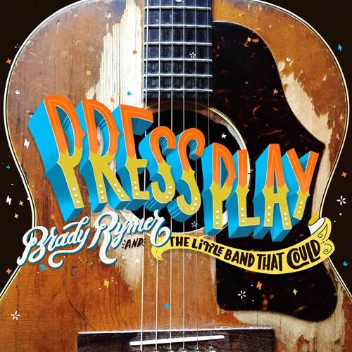 PRESS PLAY  
Brady Rymer and The Little Band That Could