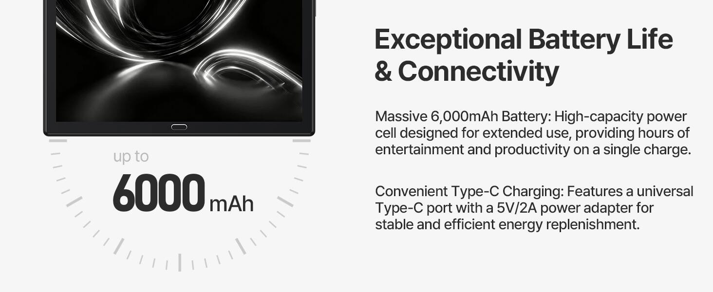 Exceptional Battery Life & Connectivity

Massive 6,000mAh Battery: High-capacity power cell designed for extended use, providing hours of entertainment and productivity on a single charge.

Convenient Type-C Charging: Features a universal Type-C port with a 5V/2A power adapter for stable and efficient energy replenishment.