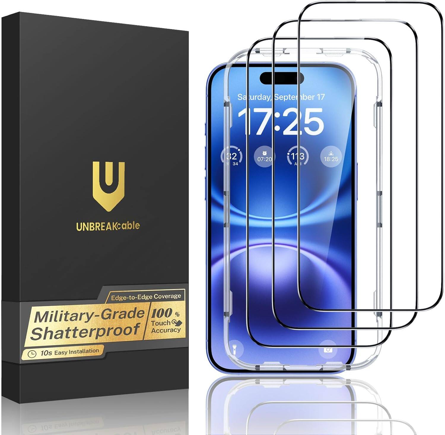 Saturday, September 17 17:25 2 07:20 1 3 18:25 34 A

UNBREAKable
Edge-to-Edge Coverage Military-Grade 100 % Touch Shatterproof Accuracy 10s Easy Installation