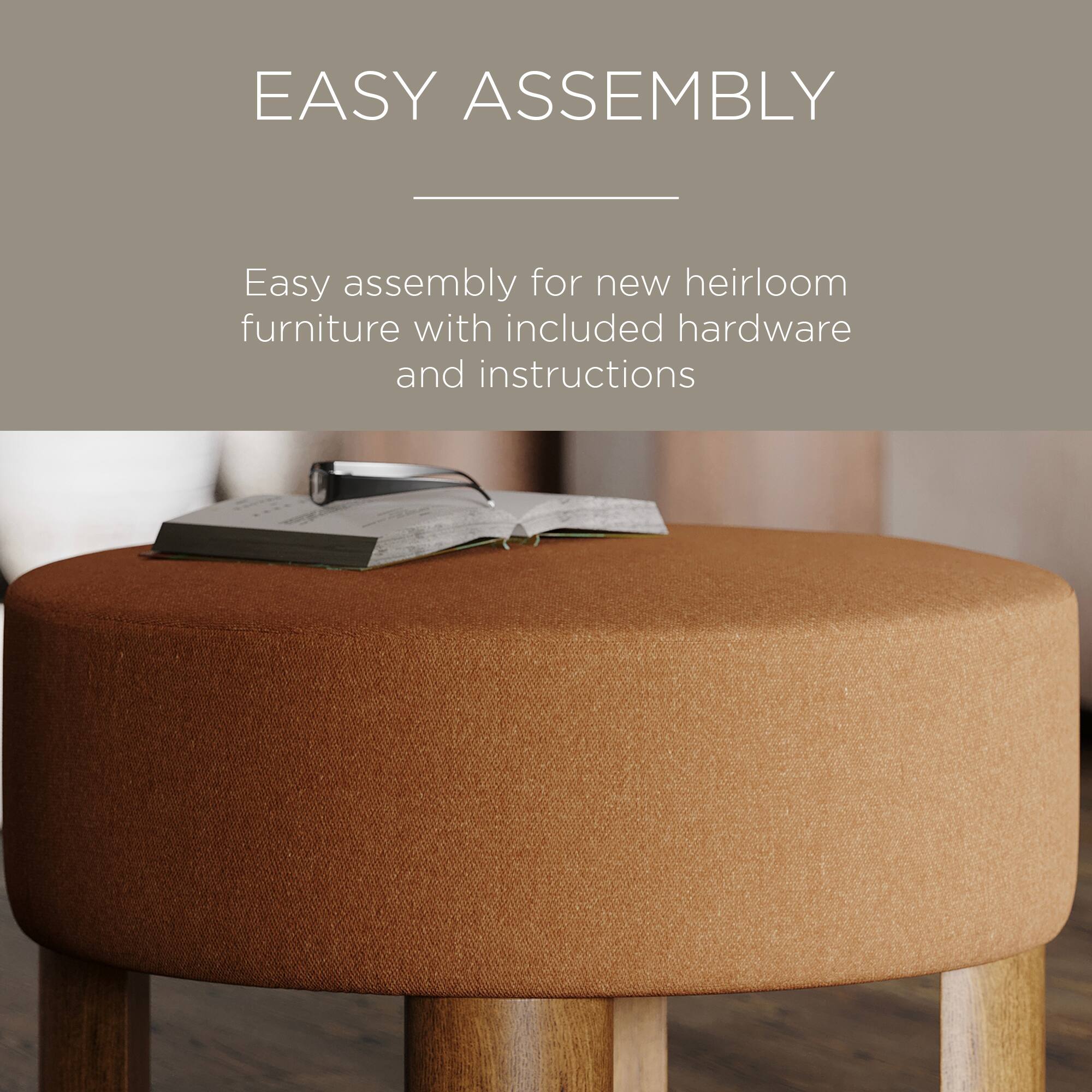 EASY ASSEMBLY

Easy assembly for new heirloom furniture with included hardware and instructions
