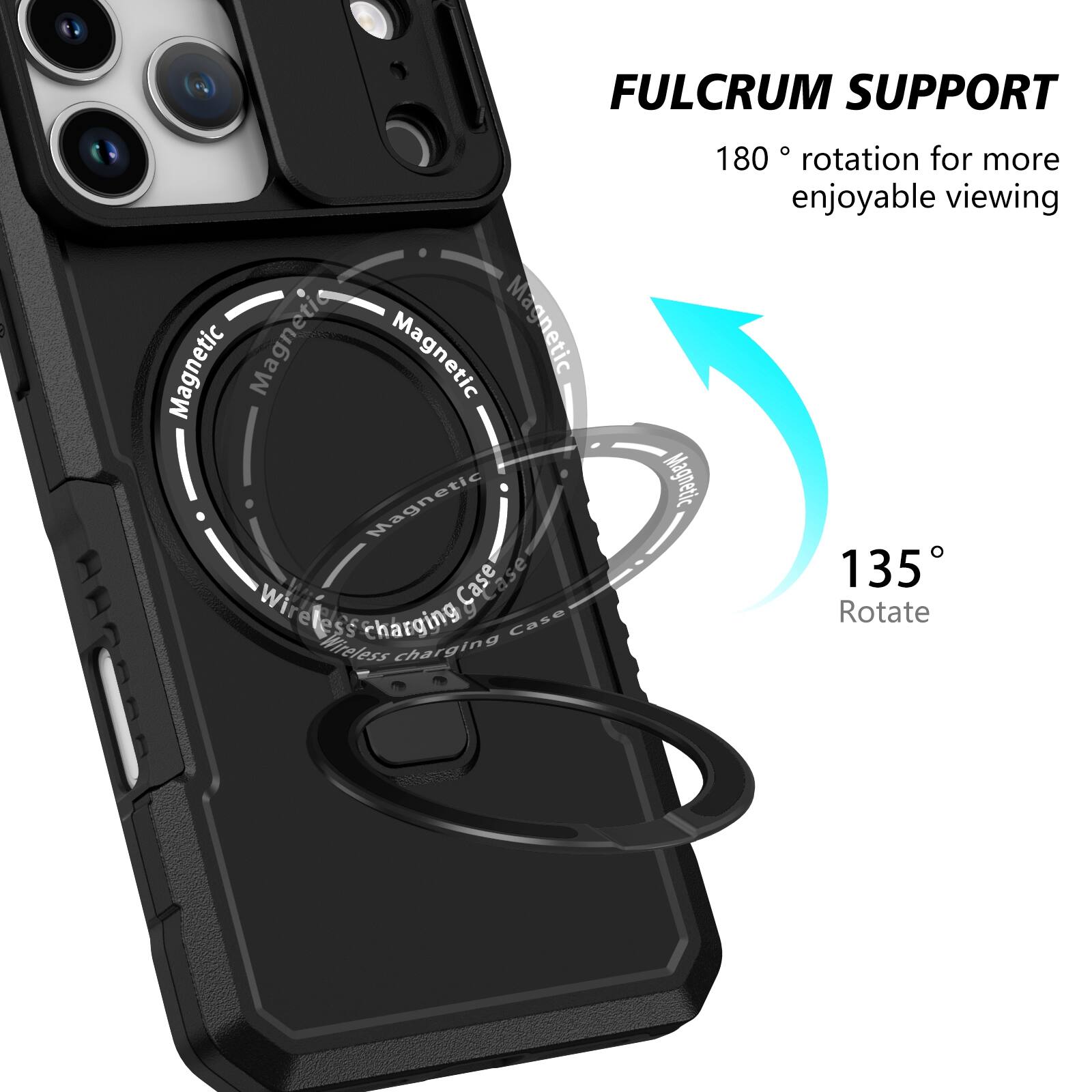 FULCRUM SUPPORT  
Magnetic Wireless Charging Case  
180° rotation for more enjoyable viewing  
135° Rotate